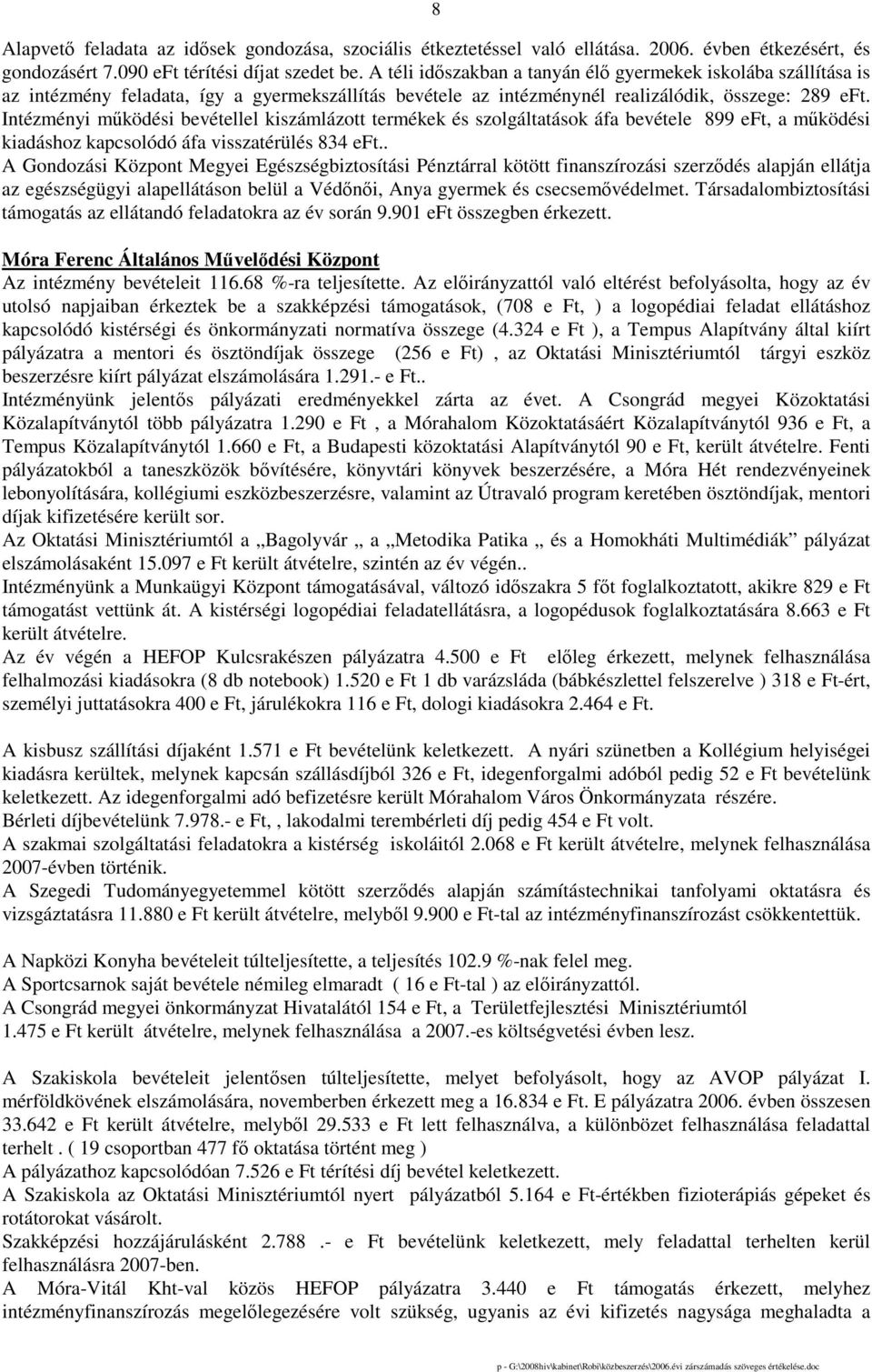 Intézményi mőködési bevétellel kiszámlázott termékek és szolgáltatások áfa bevétele 899 eft, a mőködési kiadáshoz kapcsolódó áfa visszatérülés 834 eft.