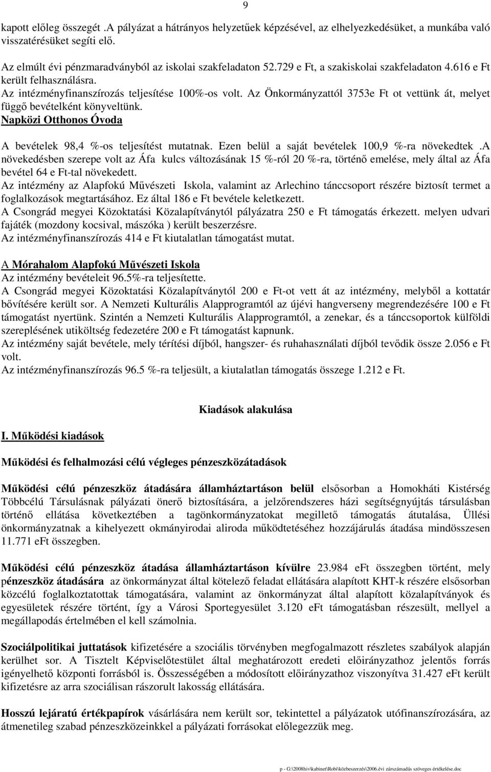 Az Önkormányzattól 3753e Ft ot vettünk át, melyet függı bevételként könyveltünk. Napközi Otthonos Óvoda A bevételek 98,4 %-os teljesítést mutatnak. Ezen belül a saját bevételek 100,9 %-ra növekedtek.