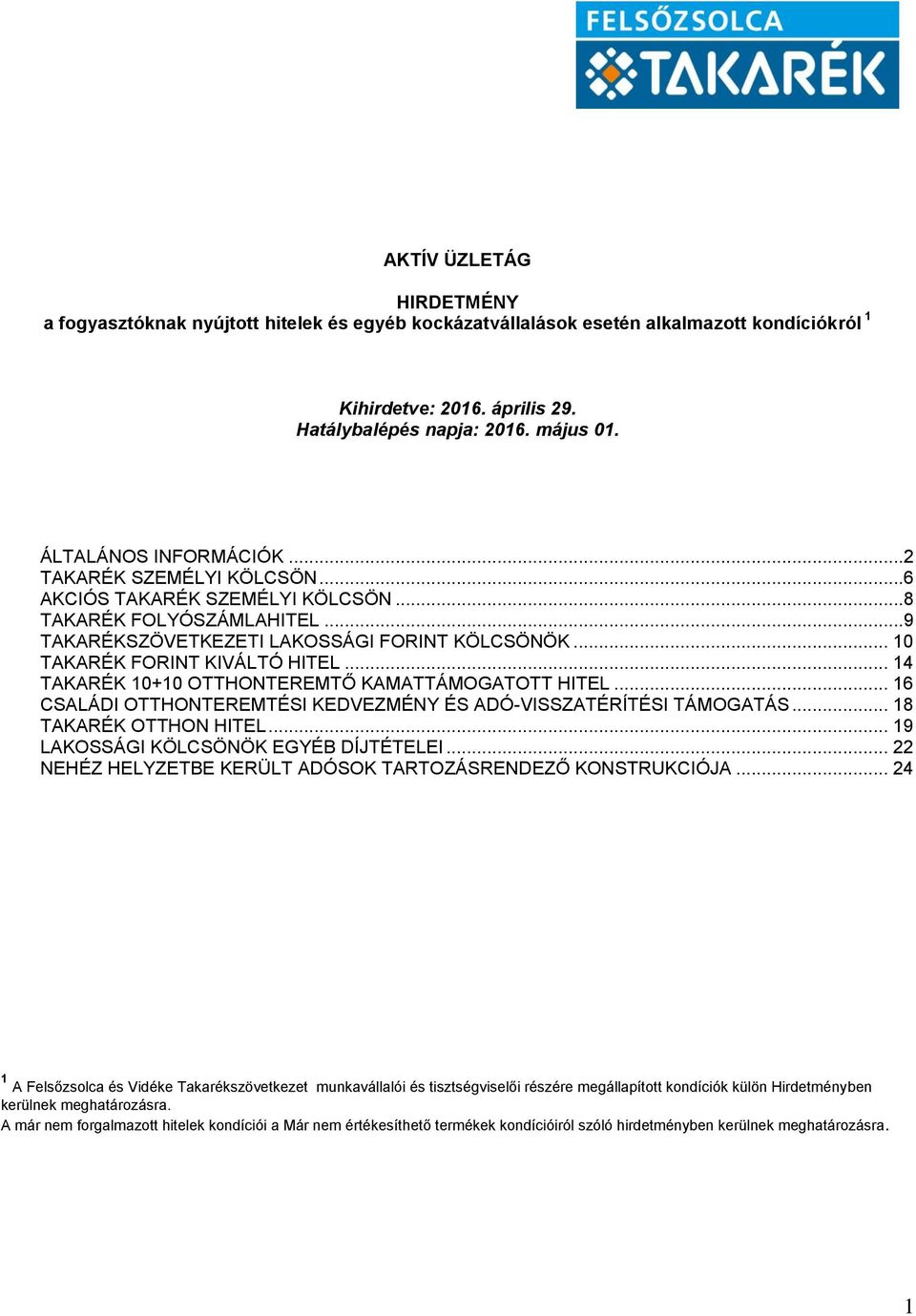 .. 14 TAKARÉK 10+10 OTTHONTEREMTŐ KAMATTÁMOGATOTT HITEL... 16 CSALÁDI OTTHONTEREMTÉSI KEDVEZMÉNY ÉS ADÓ-VISSZATÉRÍTÉSI TÁMOGATÁS... 18 TAKARÉK OTTHON HITEL... 19 LAKOSSÁGI KÖLCSÖNÖK EGYÉB DÍJTÉTELEI.