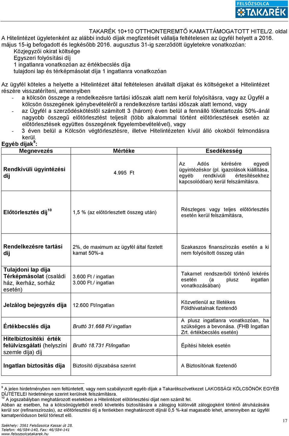 augusztus 31-ig szerződött ügyletekre vonatkozóan: Közjegyzői okirat költsége Egyszeri folyósítási díj 1 ingatlanra vonatkozóan az értékbecslés díja tulajdoni lap és térképmásolat díja 1 ingatlanra