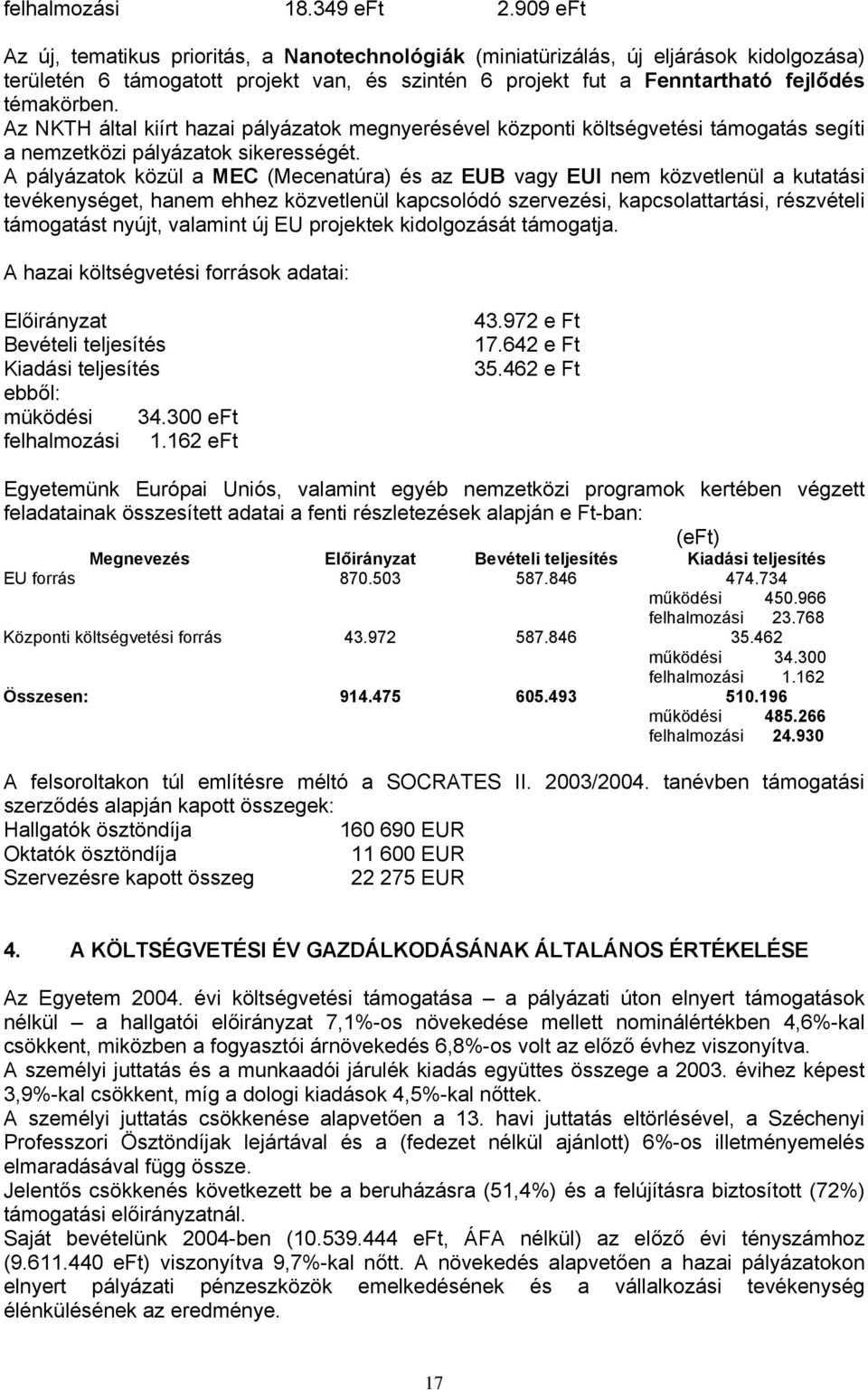 Az NKTH által kiírt hazai pályázatok megnyerésével központi költségvetési támogatás segíti a nemzetközi pályázatok sikerességét.