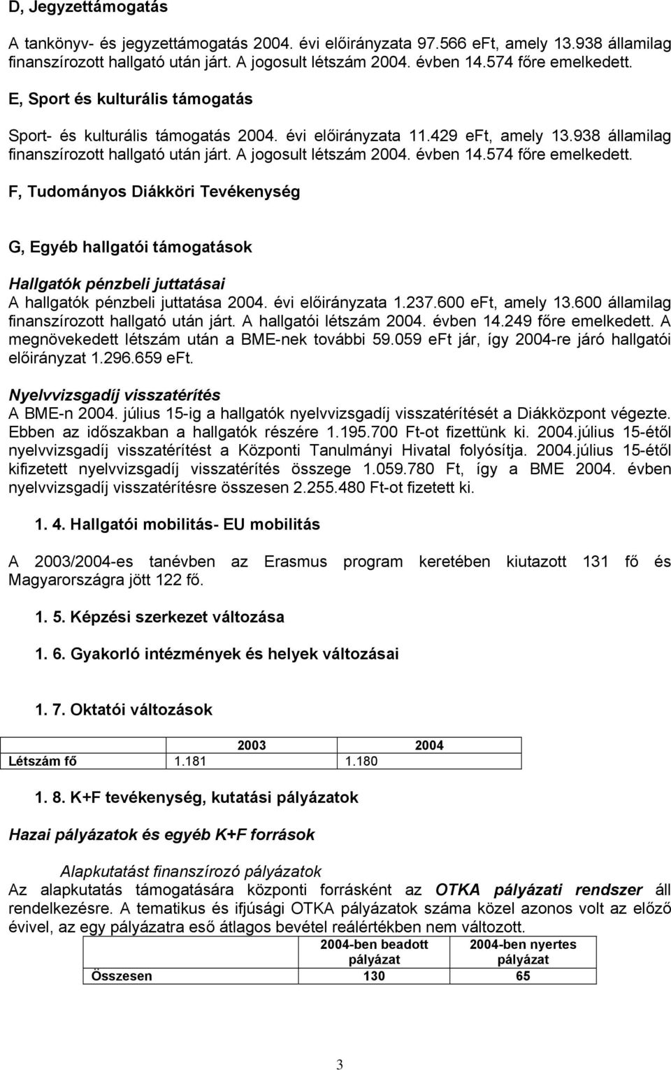 F, Tudományos Diákköri Tevékenység G, Egyéb hallgatói támogatások Hallgatók pénzbeli juttatásai A hallgatók pénzbeli juttatása 2004. évi a 1.237.600, amely 13.