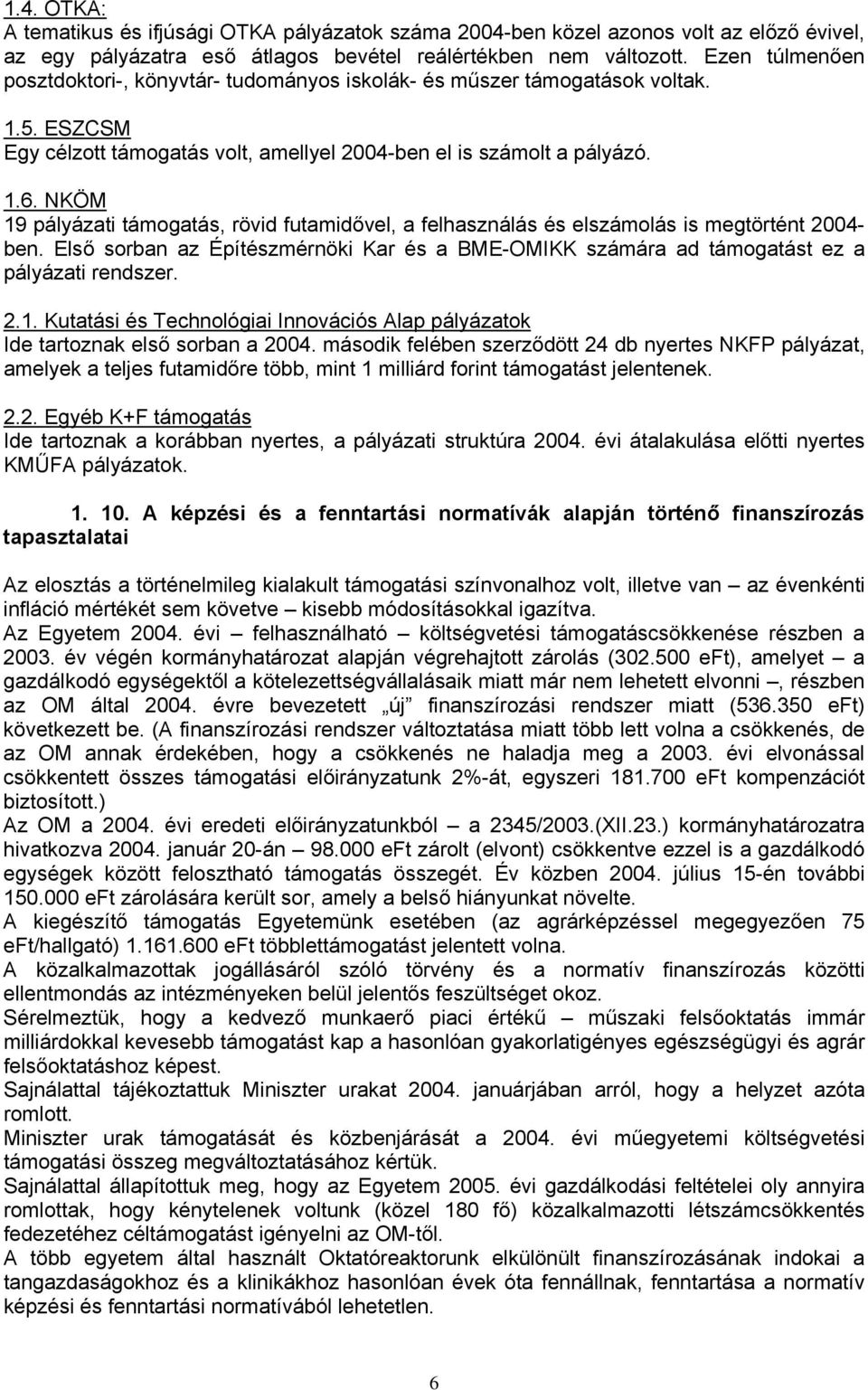 NKÖM 19 pályázati támogatás, rövid futamidővel, a felhasználás és elszámolás is megtörtént 2004- ben. Első sorban az Építészmérnöki Kar és a BME-OMIKK számára ad támogatást ez a pályázati rendszer. 2.1. Kutatási és Technológiai Innovációs Alap pályázatok Ide tartoznak első sorban a 2004.