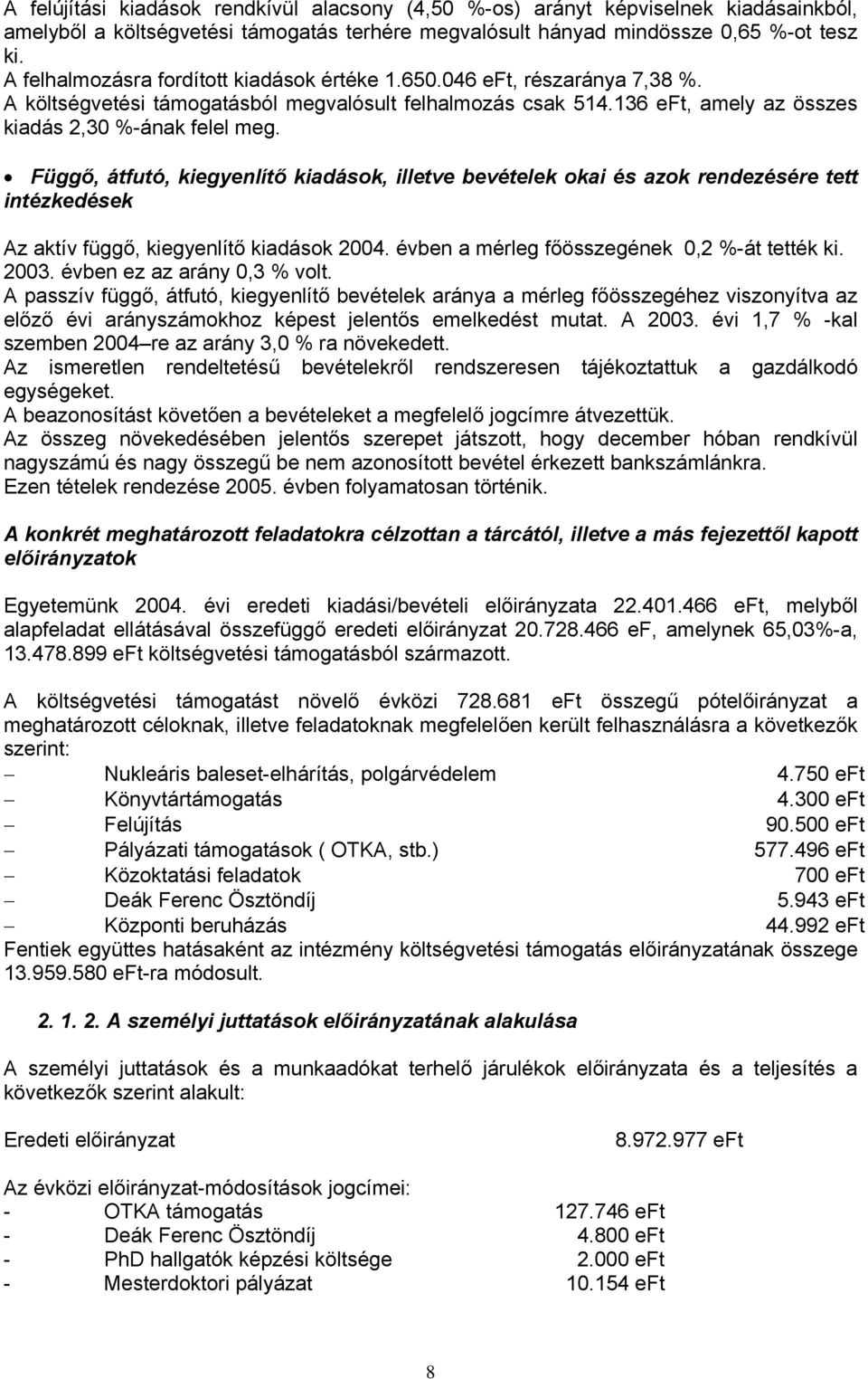 Függő, átfutó, kiegyenlítő kiadások, illetve bevételek okai és azok rendezésére tett intézkedések Az aktív függő, kiegyenlítő kiadások 2004. évben a mérleg főösszegének 0,2 %-át tették ki. 2003.