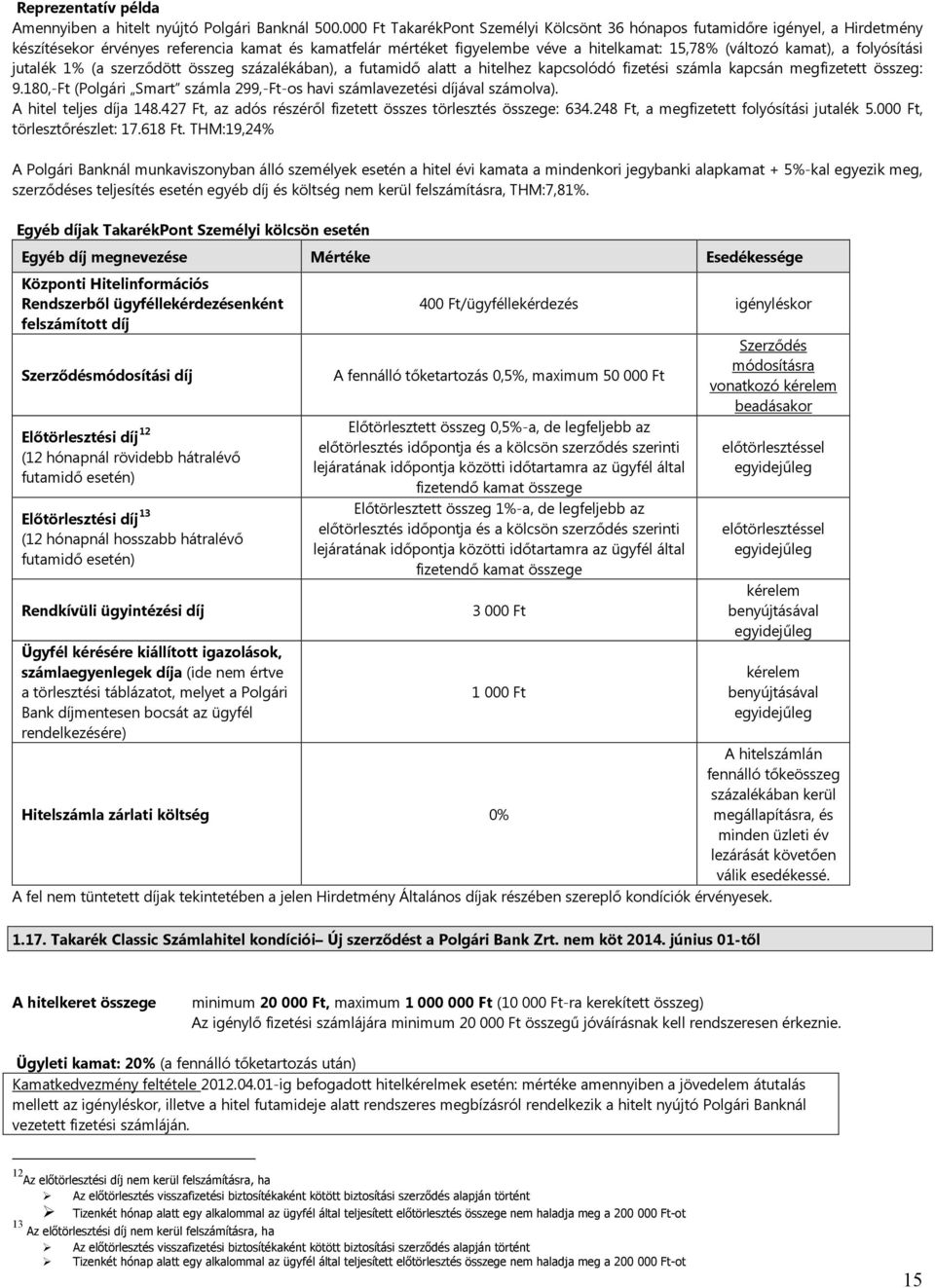 folyósítási jutalék 1% (a szerződött összeg százalékában), a futamidő alatt a hitelhez kapcsolódó fizetési számla kapcsán megfizetett összeg: 9.