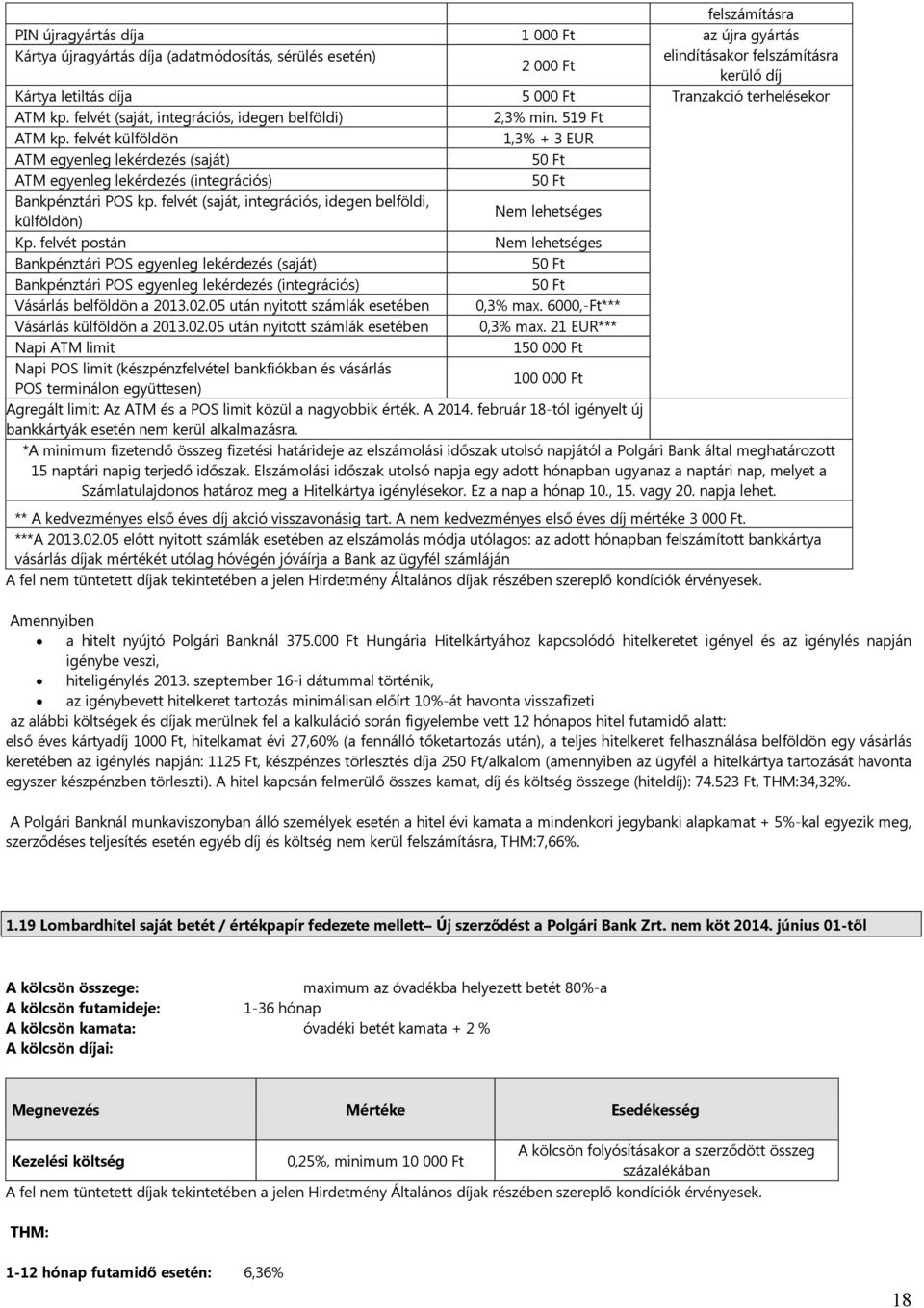 felvét külföldön 1,3% + 3 EUR ATM egyenleg lekérdezés (saját) 50 Ft ATM egyenleg lekérdezés (integrációs) 50 Ft Bankpénztári POS kp.