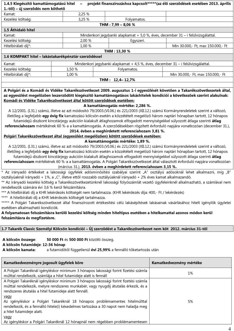 5 Áthidaló hitel Kamat: Mindenkori jegybanki alapkamat + 5,0 %, éves, december 31 i felülvizsgálattal. Kezelési költség: 2,00 % Egyszeri. Hitelbírálati díj*: 1,00 % Min 30.000,- Ft, max 150.