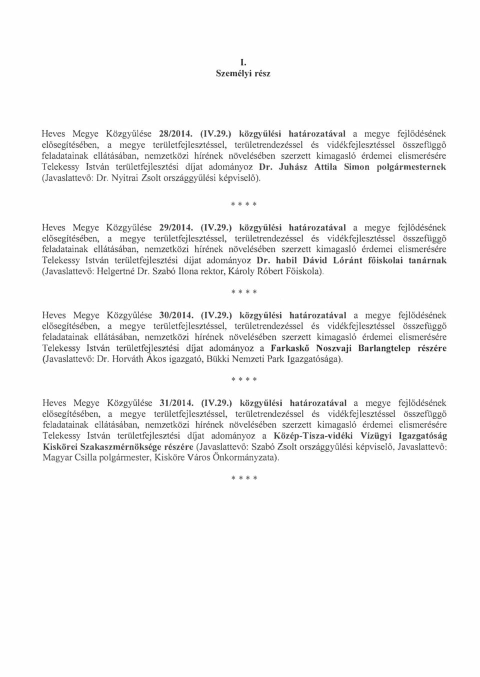 kimagasó érdemei eismerésére Teekessy István terüetfejesztési díjat admányz Dr. Juhász Attia Simn pgármesternek (Javasattevő: Dr. Nyitrai Zst rszággyűési képviseő).
