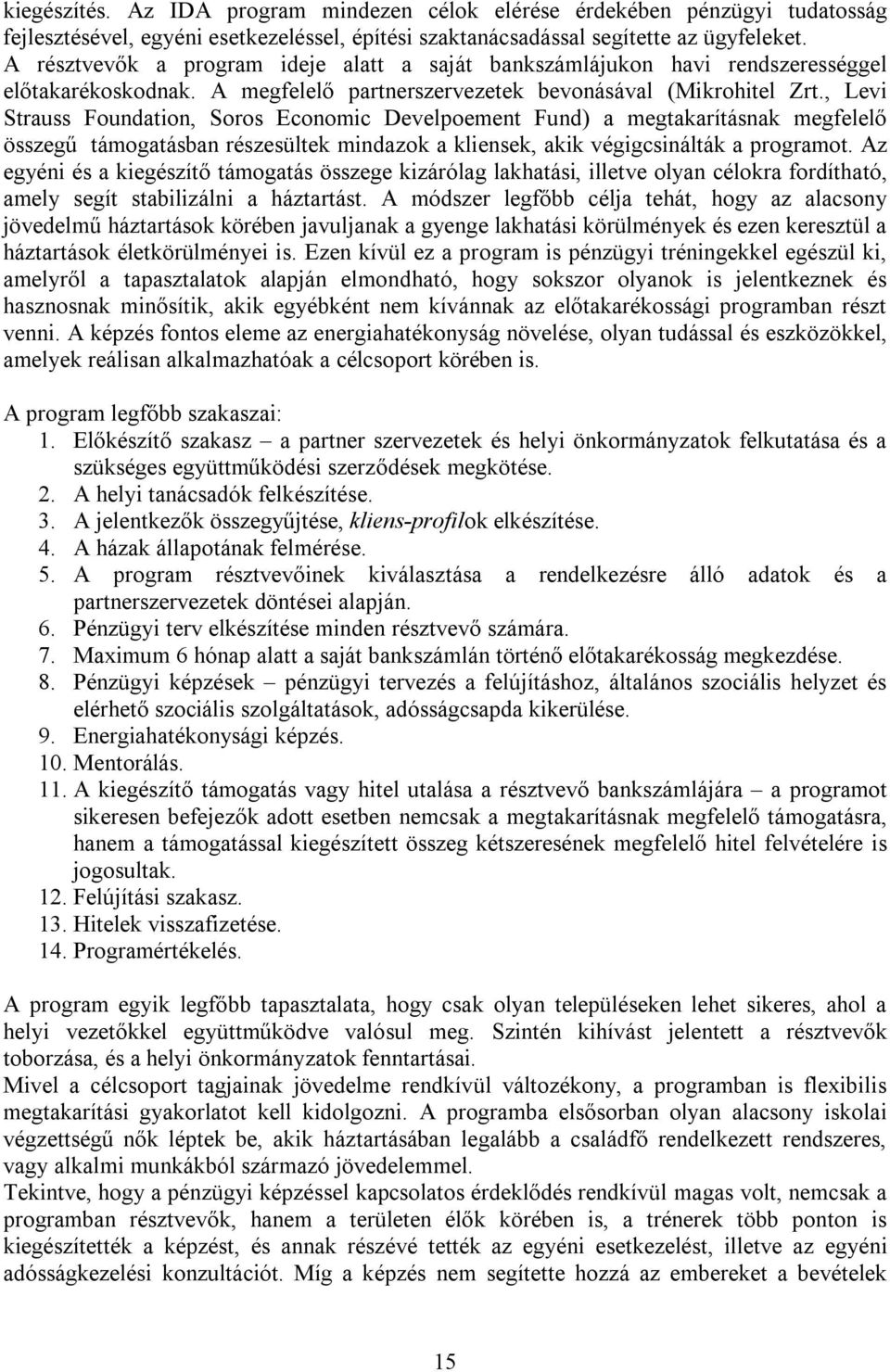 , Levi Strauss Foundation, Soros Economic Develpoement Fund) a megtakarításnak megfelelő összegű támogatásban részesültek mindazok a kliensek, akik végigcsinálták a programot.