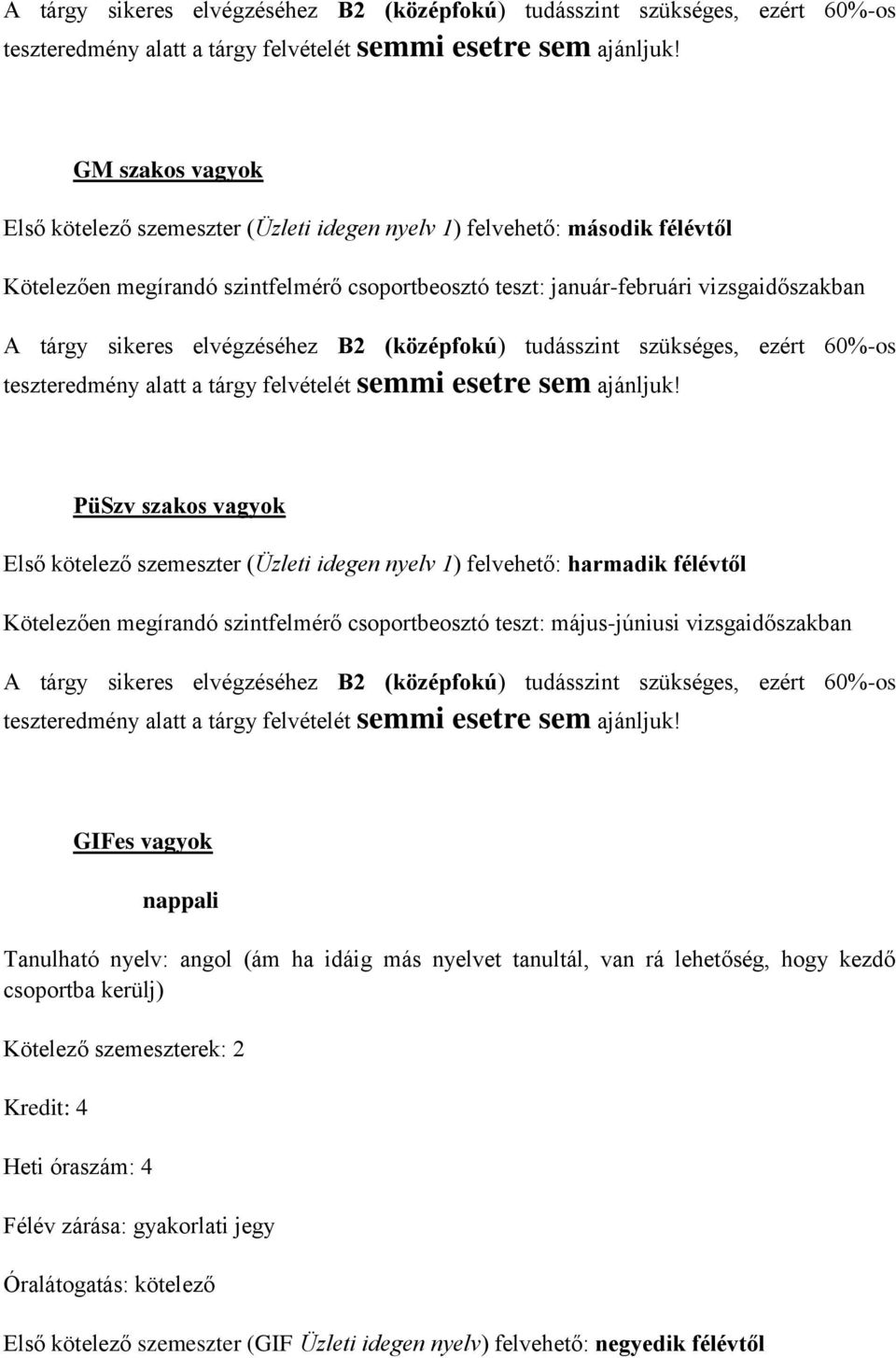 szintfelmérő csoportbeosztó teszt: május-júniusi vizsgaidőszakban GIFes vagyok nappali Tanulható nyelv: angol (ám ha idáig más nyelvet tanultál, van rá