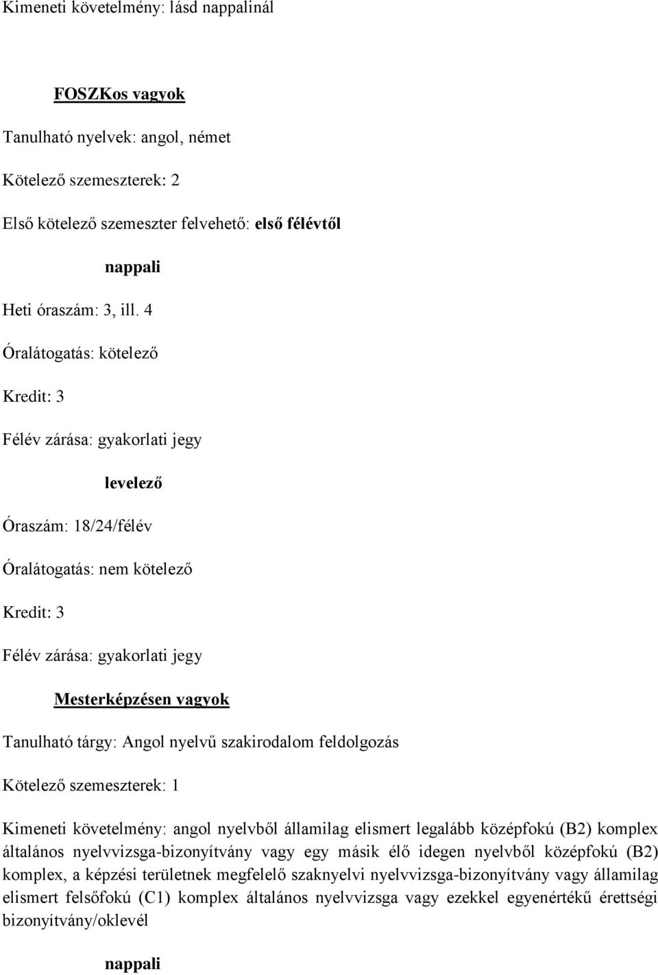 4 Kredit: 3 levelező Óraszám: 18/24/félév Kredit: 3 Mesterképzésen vagyok Tanulható tárgy: Angol nyelvű szakirodalom feldolgozás Kötelező szemeszterek: 1 Kimeneti követelmény: angol