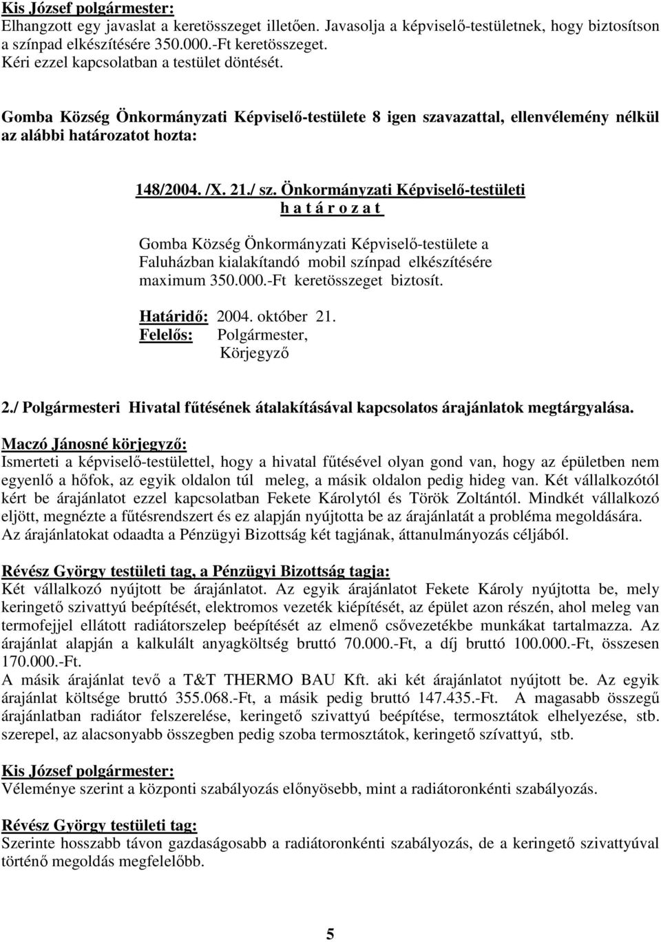 Önkormányzati Képviselı-testületi h a t á r o z a t Gomba Község Önkormányzati Képviselı-testülete a Faluházban kialakítandó mobil színpad elkészítésére maximum 350.000.-Ft keretösszeget biztosít.