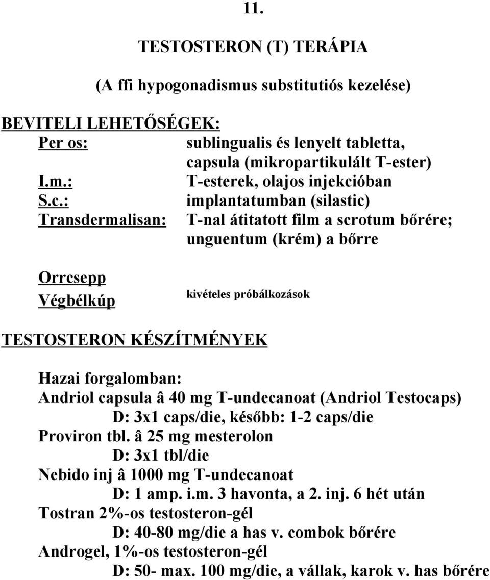 forgalomban: Andriol capsula â 40 mg T-undecanoat (Andriol Testocaps) D: 3x1 caps/die, később: 1-2 caps/die Proviron tbl.