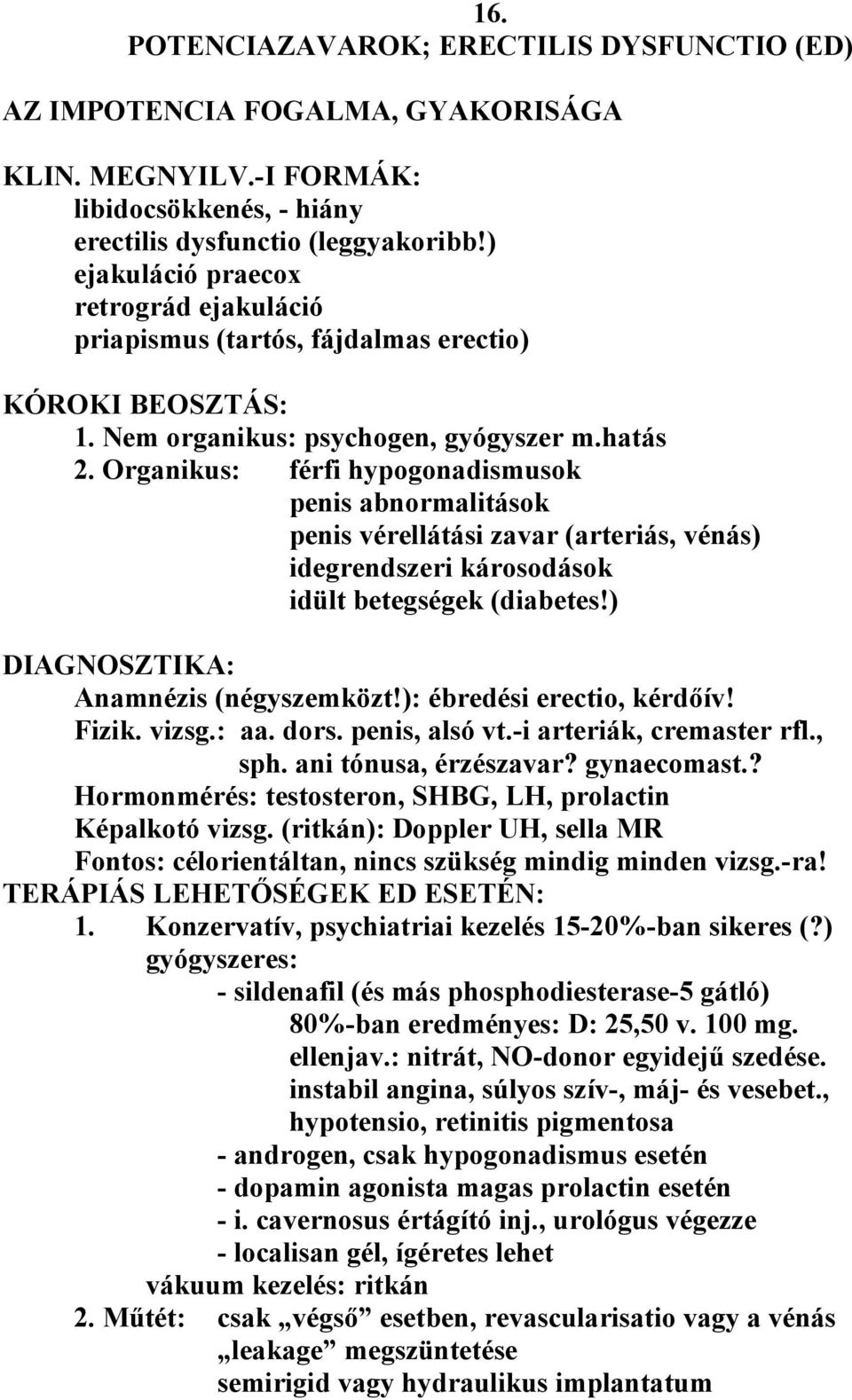 Organikus: férfi hypogonadismusok penis abnormalitások penis vérellátási zavar (arteriás, vénás) idegrendszeri károsodások idült betegségek (diabetes!) DIAGNOSZTIKA: Anamnézis (négyszemközt!