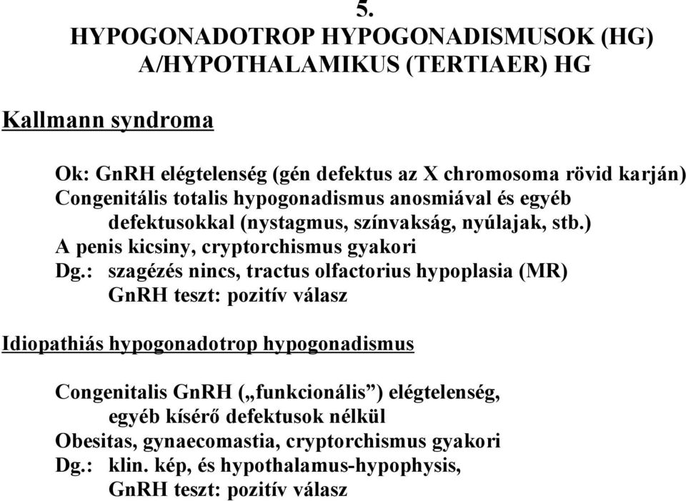 : szagézés nincs, tractus olfactorius hypoplasia (MR) GnRH teszt: pozitív válasz Idiopathiás hypogonadotrop hypogonadismus Congenitalis GnRH ( funkcionális )
