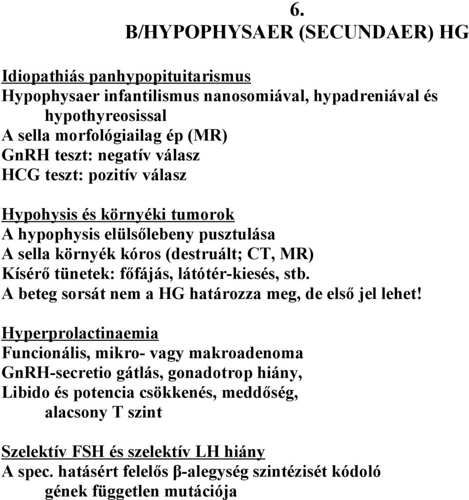 főfájás, látótér-kiesés, stb. A beteg sorsát nem a HG határozza meg, de első jel lehet!