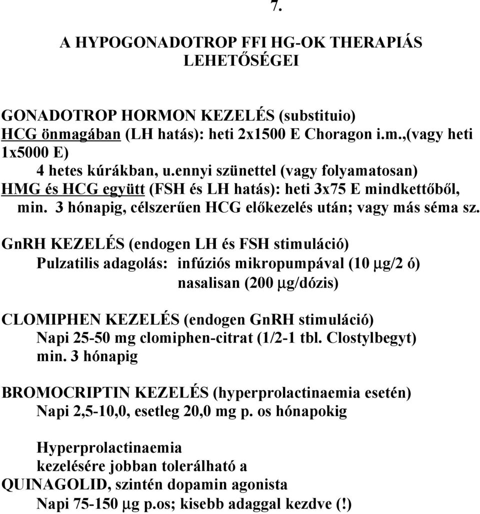 GnRH KEZELÉS (endogen LH és FSH stimuláció) Pulzatilis adagolás: infúziós mikropumpával (10 µg/2 ó) nasalisan (200 µg/dózis) CLOMIPHEN KEZELÉS (endogen GnRH stimuláció) Napi 25-50 mg clomiphen-citrat
