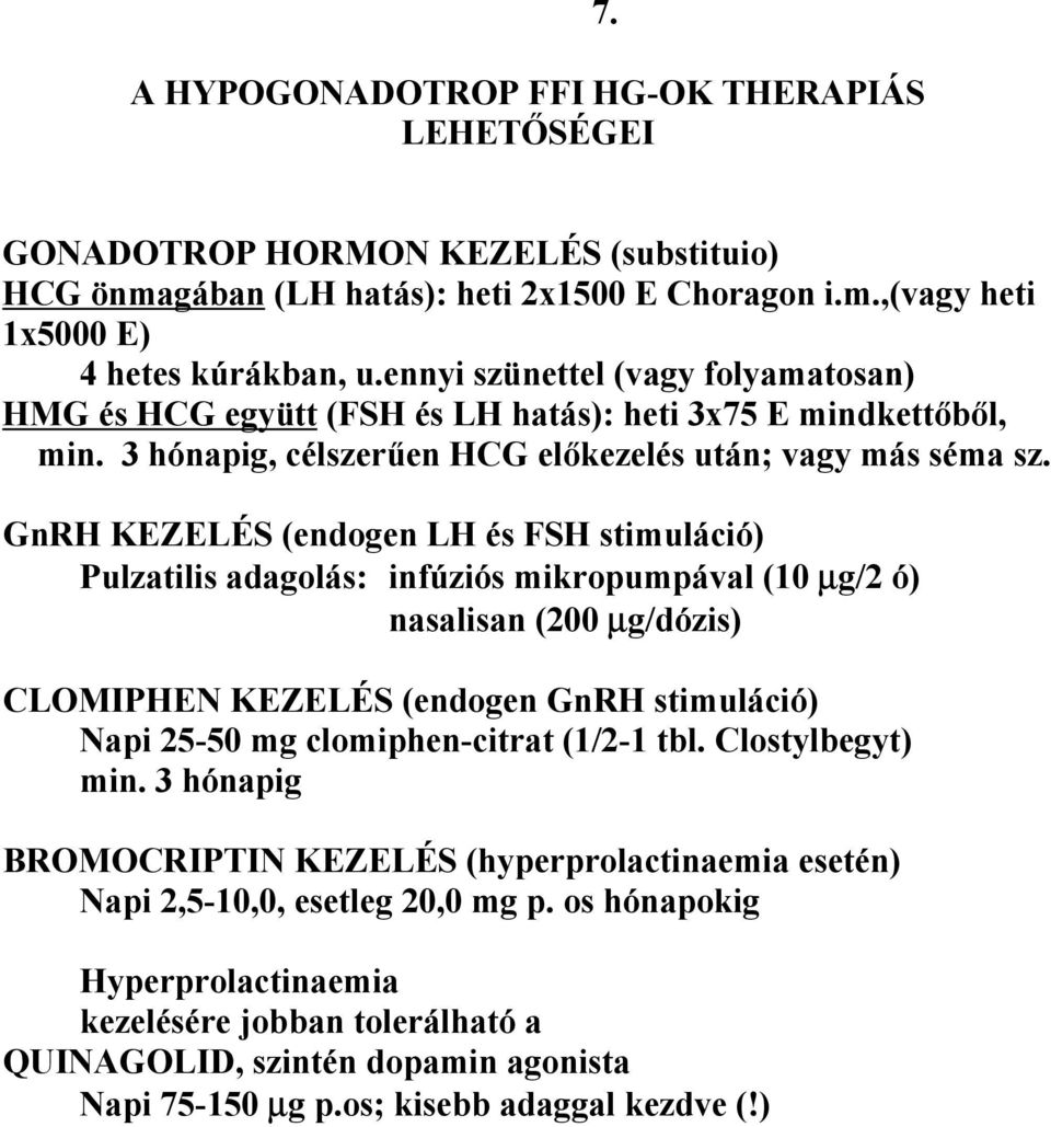 GnRH KEZELÉS (endogen LH és FSH stimuláció) Pulzatilis adagolás: infúziós mikropumpával (10 µg/2 ó) nasalisan (200 µg/dózis) CLOMIPHEN KEZELÉS (endogen GnRH stimuláció) Napi 25-50 mg clomiphen-citrat
