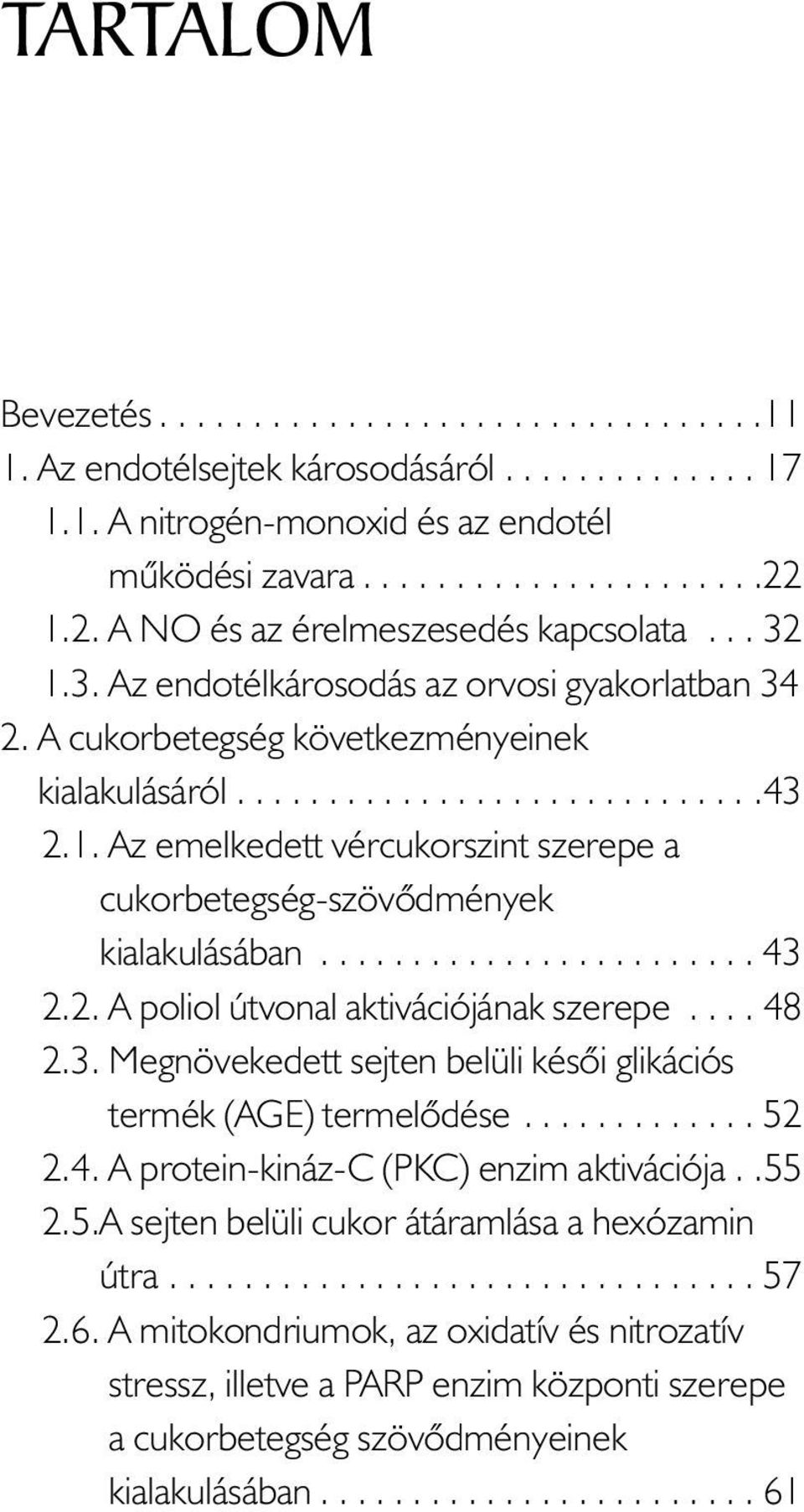 ....................... 43 2.2. A poliol útvonal aktivációjának szerepe.... 48 2.3. Megnövekedett sejten belüli késõi glikációs termék (AGE) termelõdése............. 52 2.4. A protein-kináz-c (PKC) enzim aktivációja.