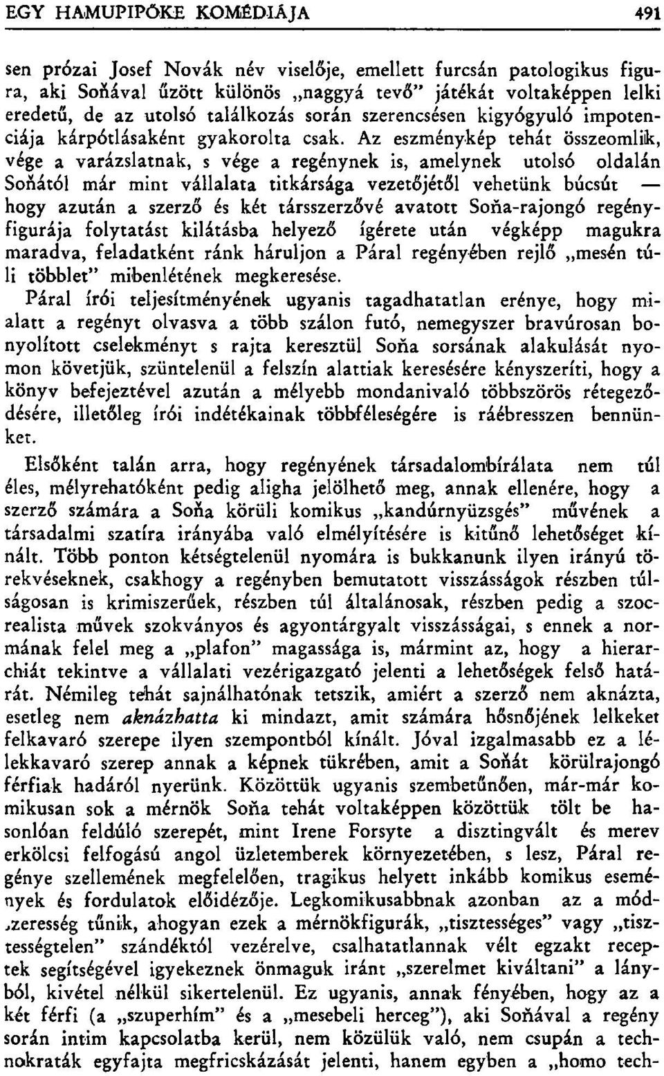 Az eszménykép tehát összeomlik, vége a varázslatnak, s vége a regénynek is, amelynek utolsó oldalán Sonától már mint vállalata titkársága vezetőjétől vehetünk búcsút hogy azután a szerző és két