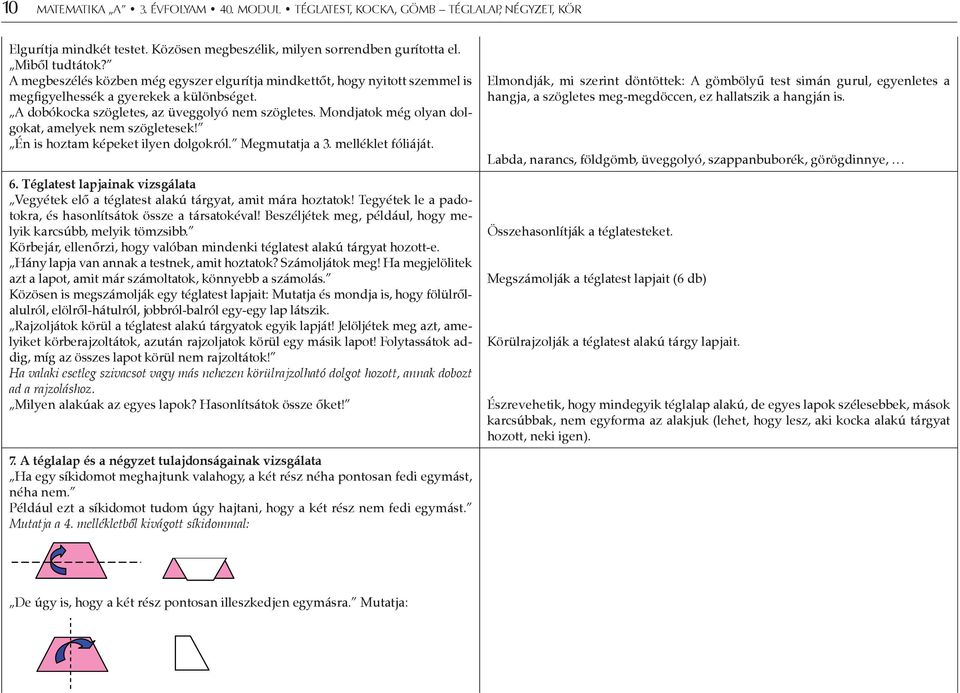 Mondjatok még olyan dolgokat, amelyek nem szögletesek! Én is hoztam képeket ilyen dolgokról. Megmutatja a 3. melléklet fóliáját. 6.