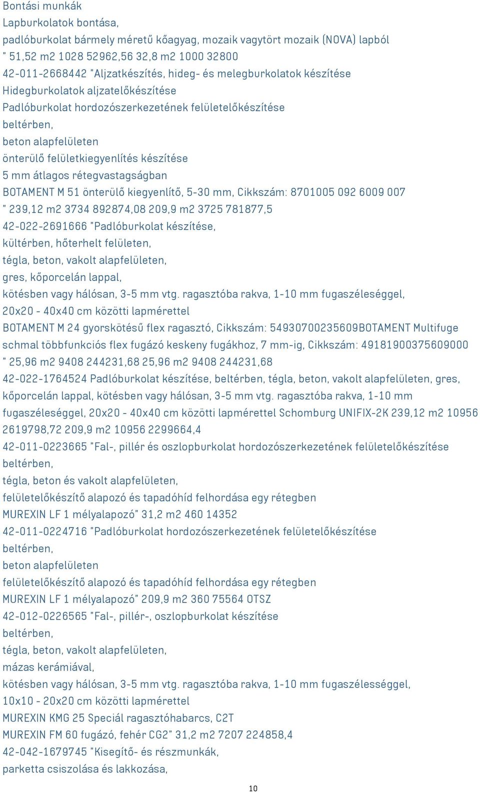 rétegvastagságban BOTAMENT M 51 önterülő kiegyenlítő, 5-30 mm, Cikkszám: 8701005 092 6009 007 " 239,12 m2 3734 892874,08 209,9 m2 3725 781877,5 42-022-2691666 "Padlóburkolat készítése, kültérben,