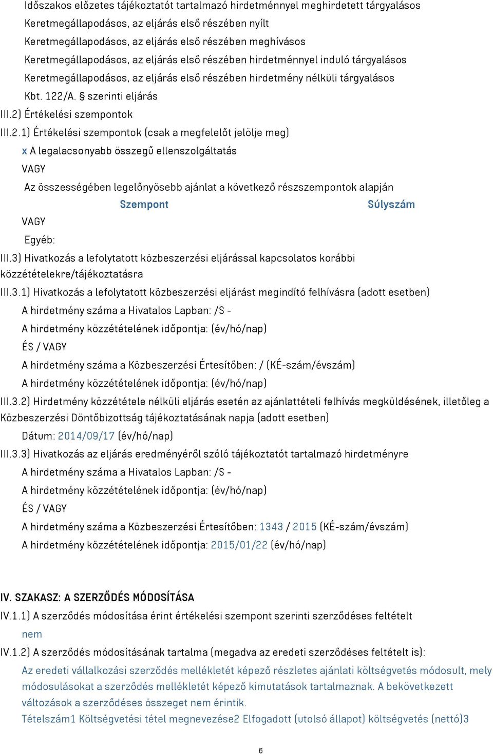 2) Értékelési szempontok III.2.1) Értékelési szempontok (csak a megfelelőt jelölje meg) x A legalacsonyabb összegű ellenszolgáltatás VAGY Az összességében legelőnyösebb ajánlat a következő