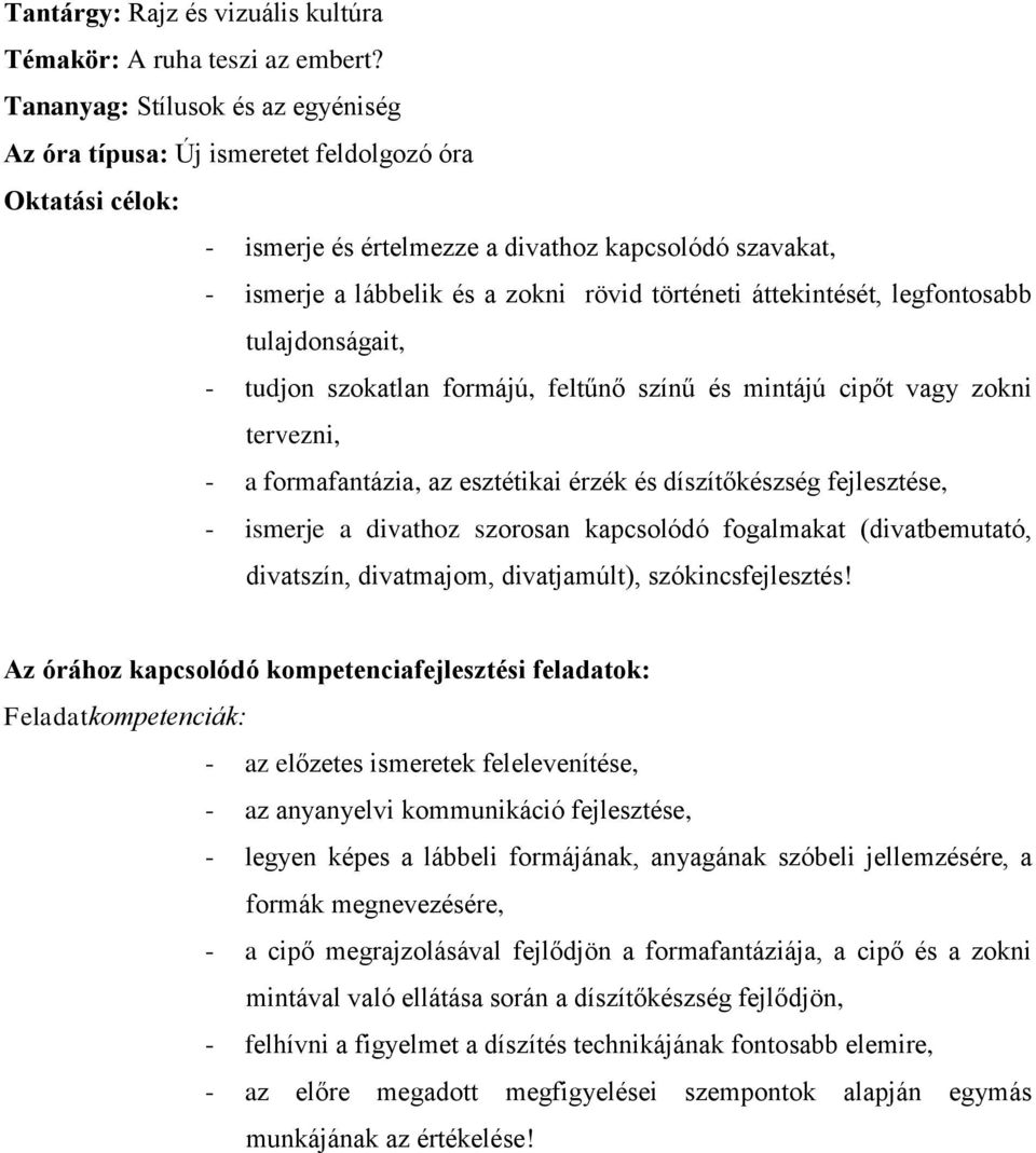 áttekintését, legfontosabb tulajdonságait, - tudjon szokatlan formájú, feltűnő színű és mintájú cipőt vagy zokni tervezni, - a formafantázia, az esztétikai érzék és díszítőkészség fejlesztése, -