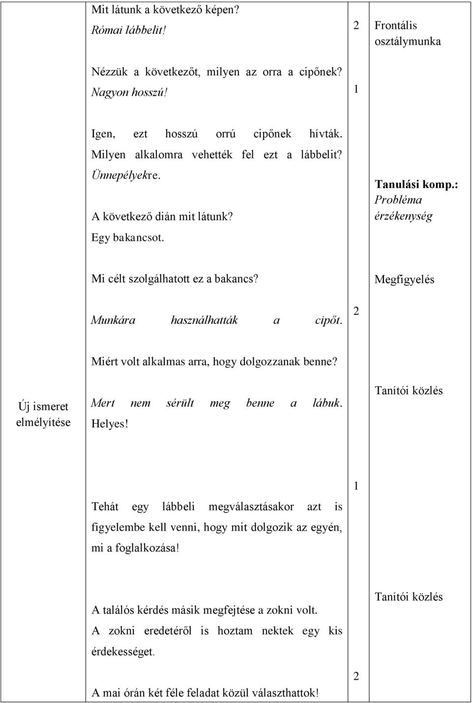 Munkára használhatták a cipőt. Megfigyelés Miért volt alkalmas arra, hogy dolgozzanak benne? Új ismeret elmélyítése Mert nem sérült meg benne a lábuk. Helyes!