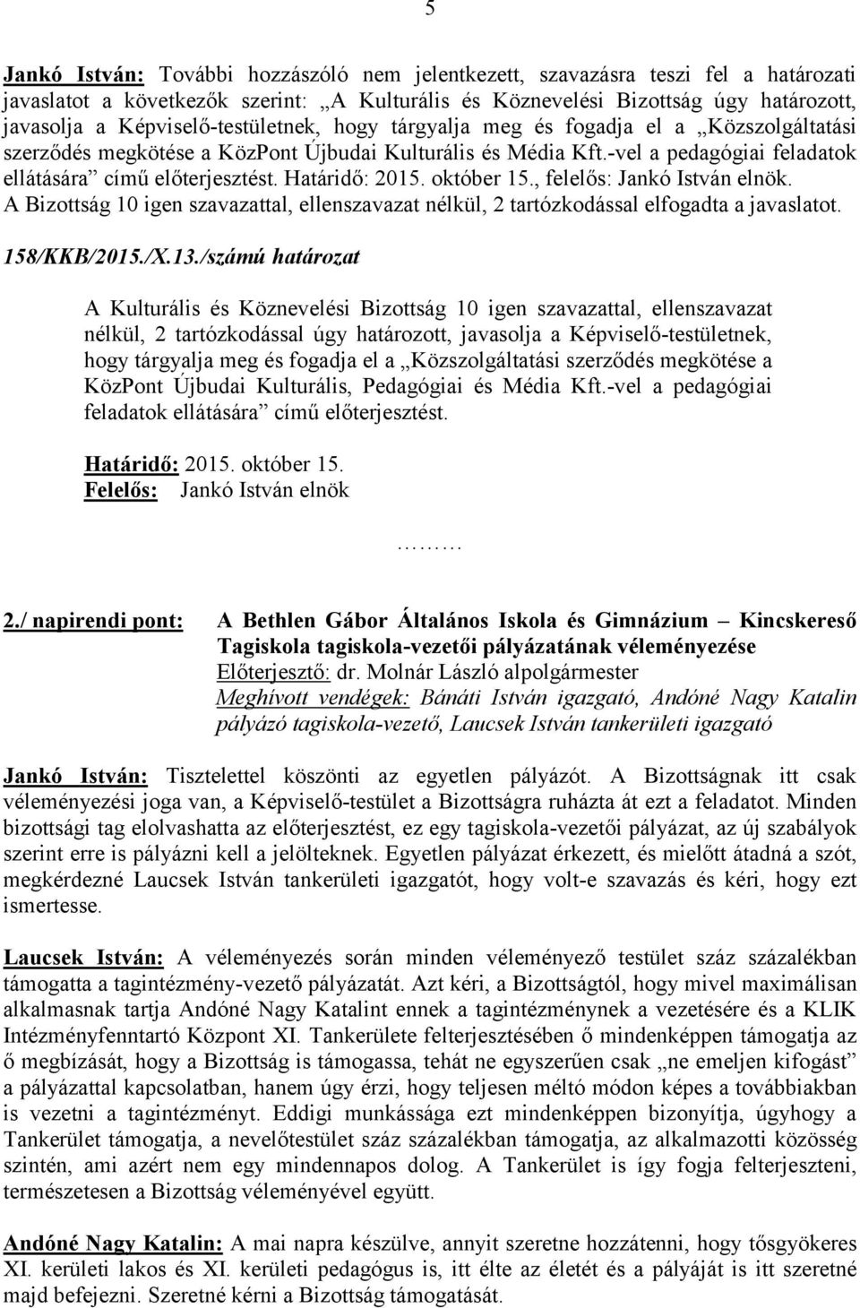 Határidő: 2015. október 15., felelős: Jankó István elnök. A Bizottság 10 igen szavazattal, ellenszavazat nélkül, 2 tartózkodással elfogadta a javaslatot. 158/KKB/2015./X.13.