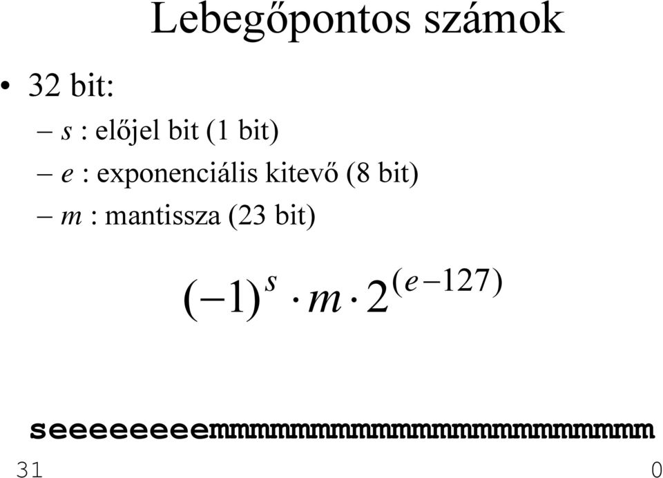 bit) m : mantissza (23 bit) ( 1) s m 2 (