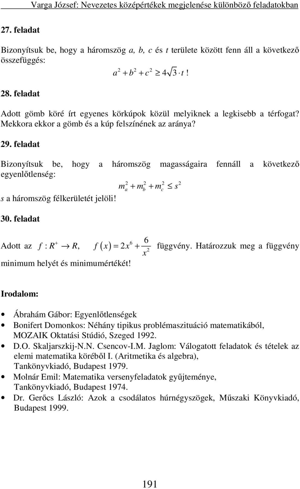 feldt Bizoyítsuk be, hogy háromszög mgsságir feáll következő egyelőtleség: m + mb + mc s s háromszög félkerületét jelöli! 0. feldt 6 6 Adott z f : R + R, f ( x) = x + függvéy.