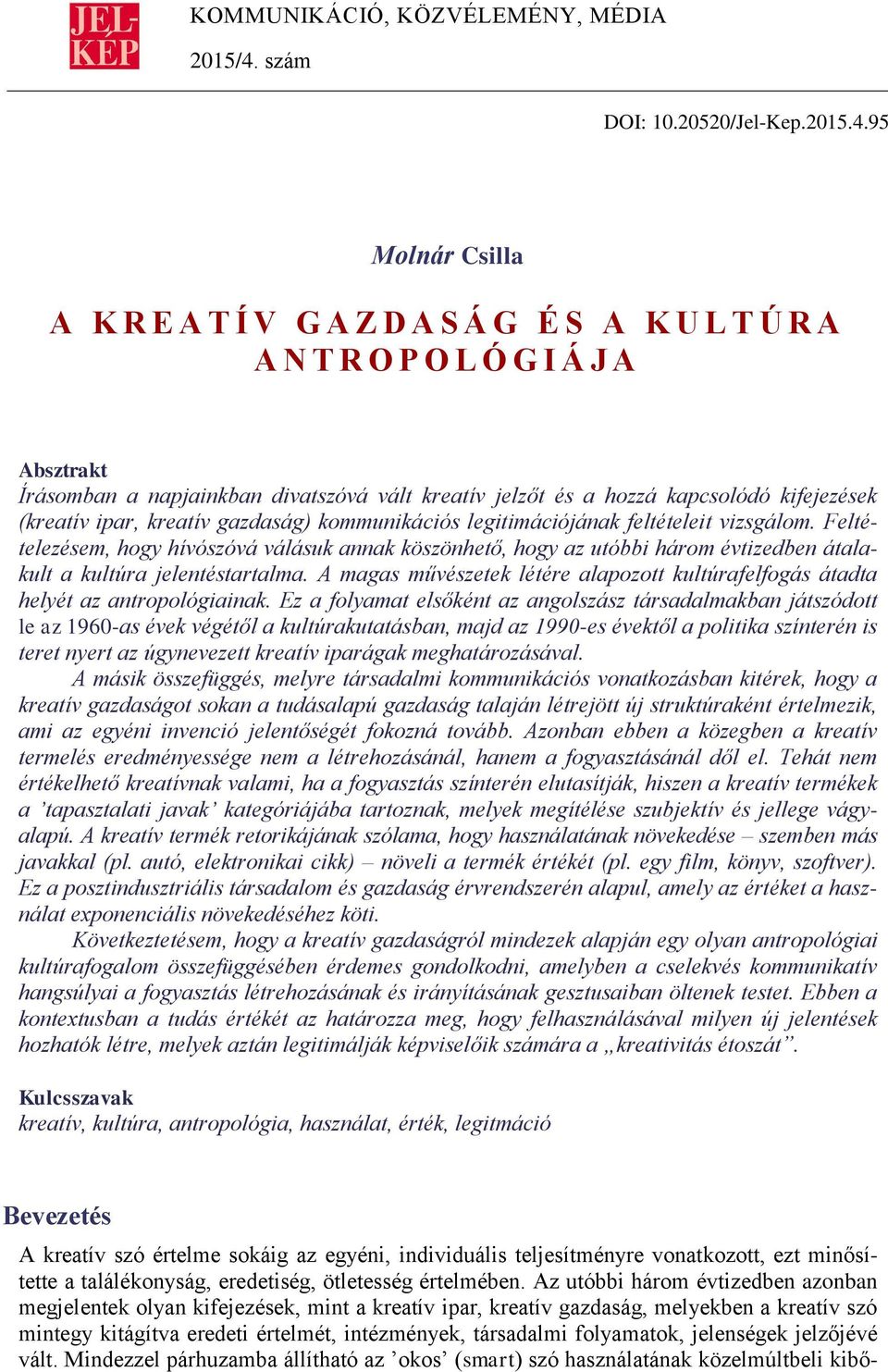 95 Molnár Csilla A K R E A T Í V G A Z D A S Á G É S A K U L T Ú R A A N T R O P O L Ó G I Á J A Absztrakt Írásomban a napjainkban divatszóvá vált kreatív jelzőt és a hozzá kapcsolódó kifejezések