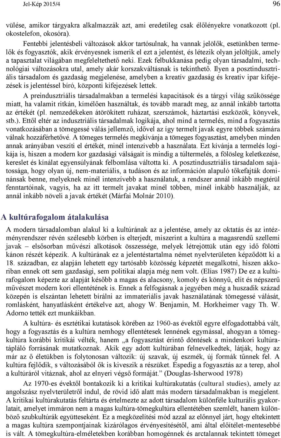 világában megfeleltethető neki. Ezek felbukkanása pedig olyan társadalmi, technológiai változásokra utal, amely akár korszakváltásnak is tekinthető.