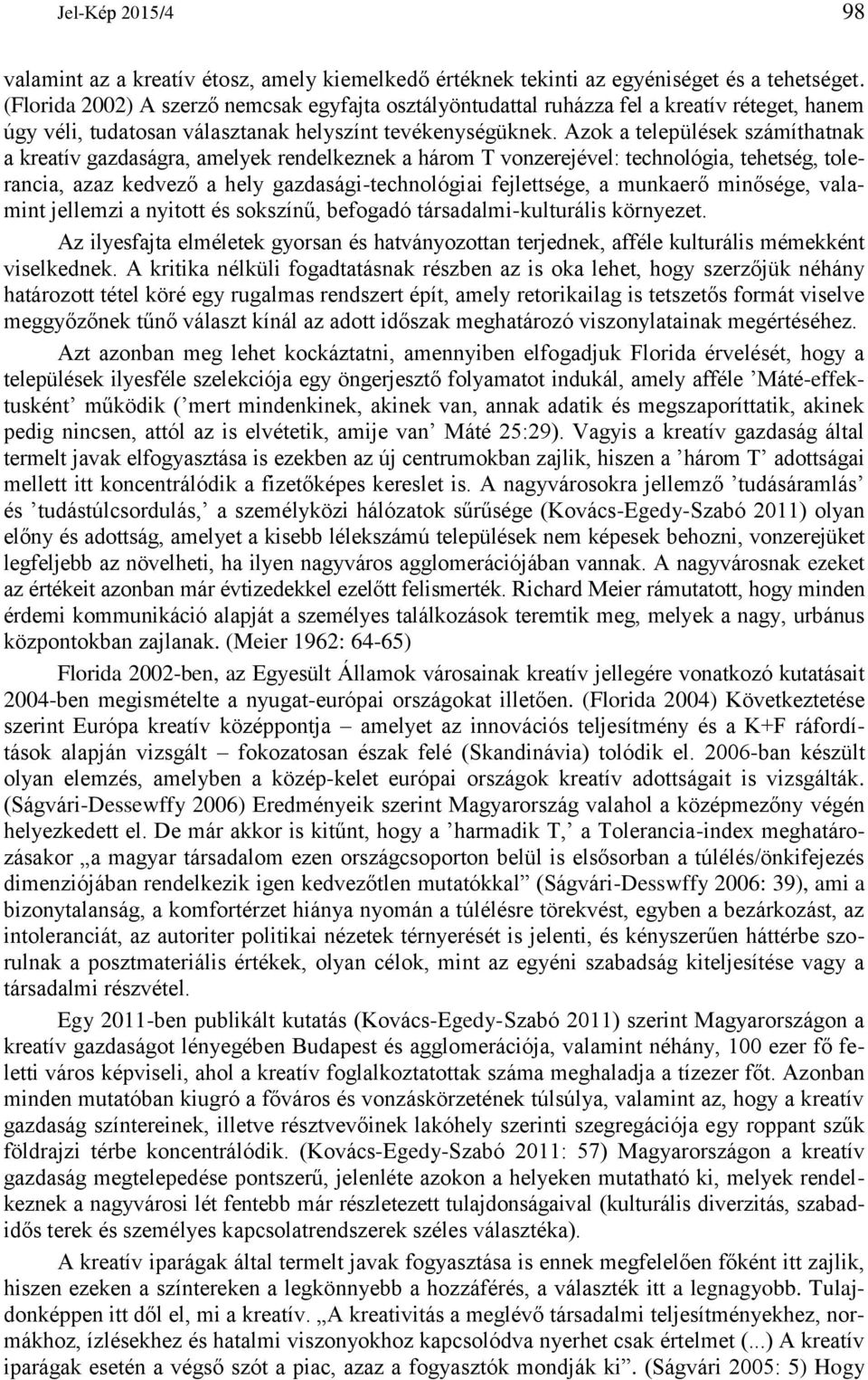 Azok a települések számíthatnak a kreatív gazdaságra, amelyek rendelkeznek a három T vonzerejével: technológia, tehetség, tolerancia, azaz kedvező a hely gazdasági-technológiai fejlettsége, a