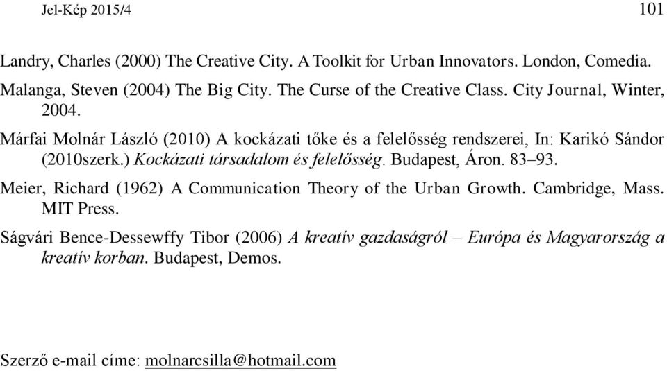 Márfai Molnár László (2010) A kockázati tőke és a felelősség rendszerei, In: Karikó Sándor (2010szerk.) Kockázati társadalom és felelősség. Budapest, Áron.