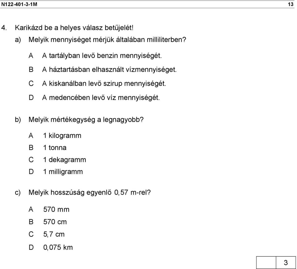 A kiskanálban levő szirup mennyiségét. A medencében levő víz mennyiségét. b) Melyik mértékegység a legnagyobb?