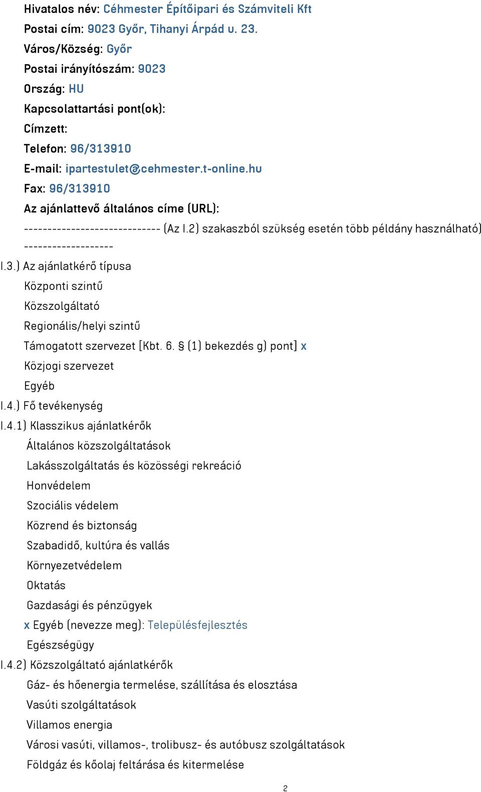 hu Fax: 96/313910 Az ajánlattevő általános címe (URL): ----------------------------- (Az I.2) szakaszból szükség esetén több példány használható) ------------------- I.3.) Az ajánlatkérő típusa Központi szintű Közszolgáltató Regionális/helyi szintű Támogatott szervezet [Kbt.