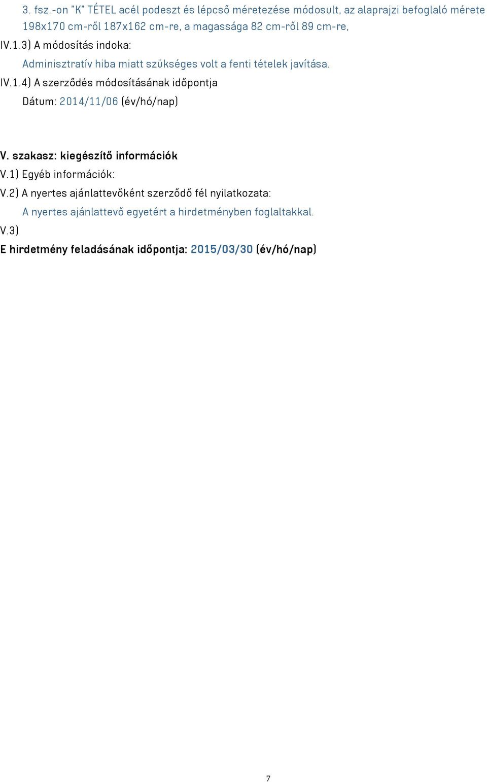 cm-re, IV.1.3) A módosítás indoka: Adminisztratív hiba miatt szükséges volt a fenti tételek javítása. IV.1.4) A szerződés módosításának időpontja Dátum: 2014/11/06 (év/hó/nap) V.