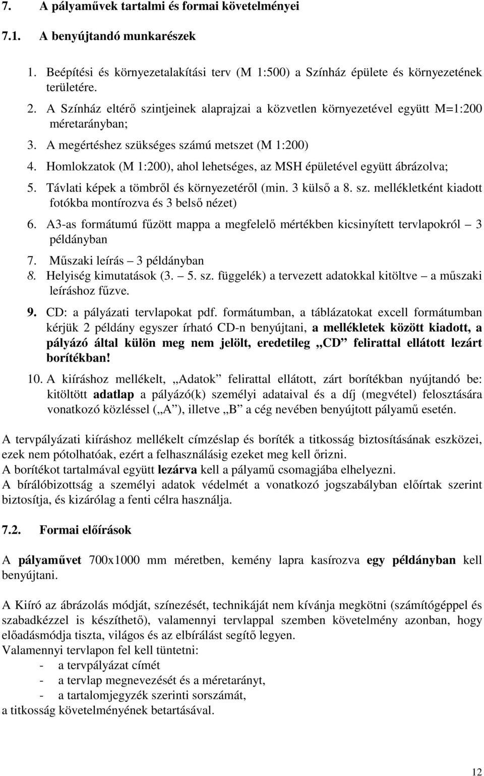 Homlokzatok (M 1:200), ahol lehetséges, az MSH épületével együtt ábrázolva; 5. Távlati képek a tömbrıl és környezetérıl (min. 3 külsı a 8. sz.