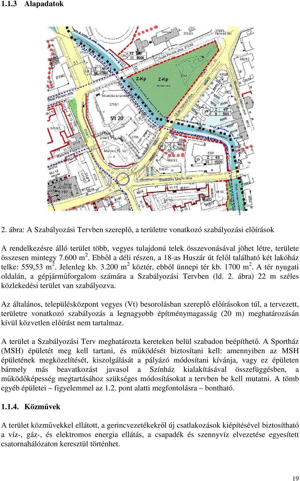 600 m 2. Ebbıl a déli részen, a 18-as Huszár út felıl található két lakóház telke: 559,53 m 2. Jelenleg kb. 3.200 m 2 köztér, ebbıl ünnepi tér kb. 1700 m 2.