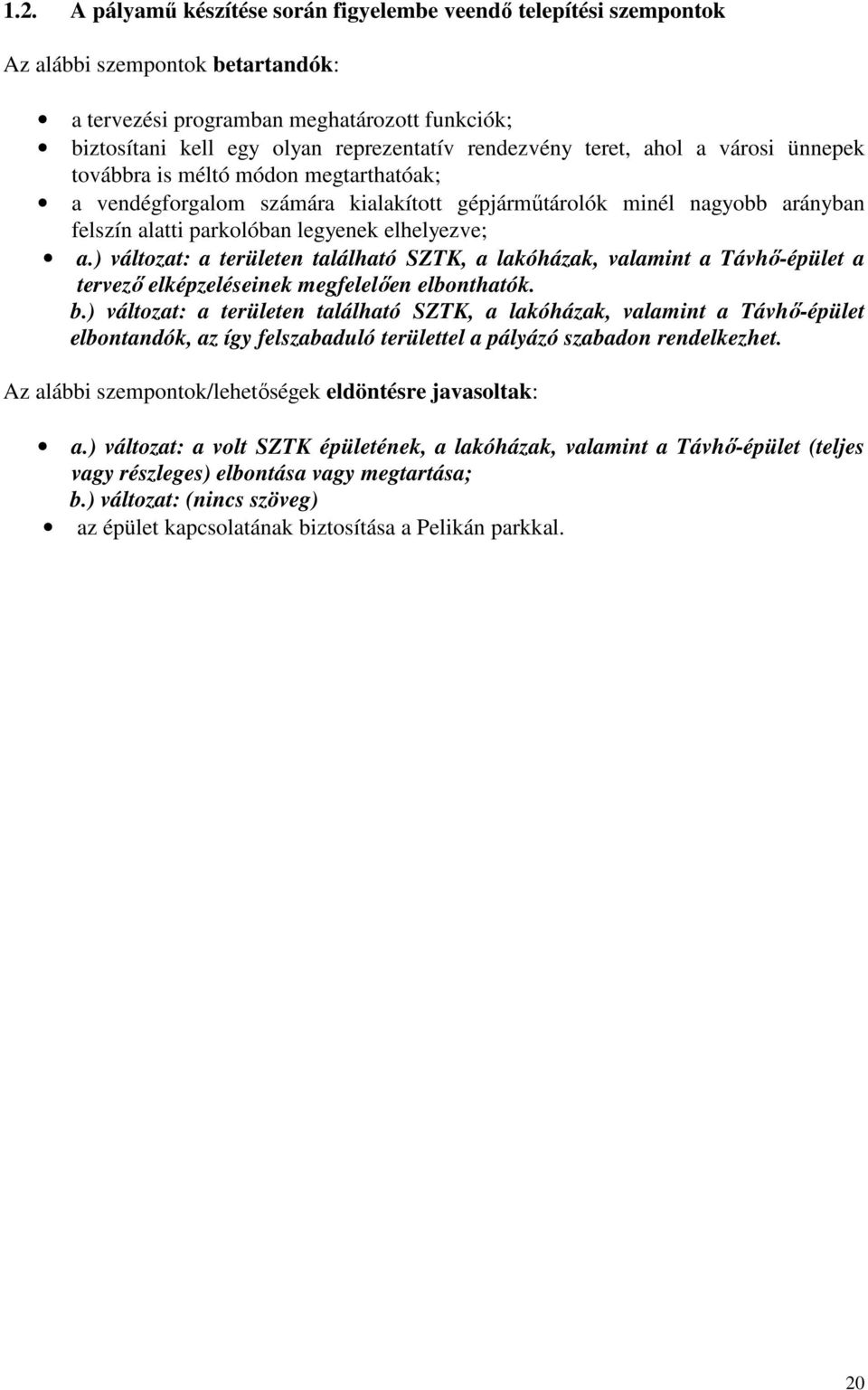 elhelyezve; a.) változat: a területen található SZTK, a lakóházak, valamint a Távhı-épület a tervezı elképzeléseinek megfelelıen elbonthatók. b.