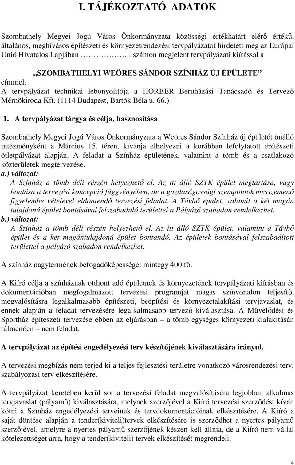 A tervpályázat technikai lebonyolítója a HORBER Beruházási Tanácsadó és Tervezı Mérnökiroda Kft. (1114 Budapest, Bartók Béla u. 66.) 1.