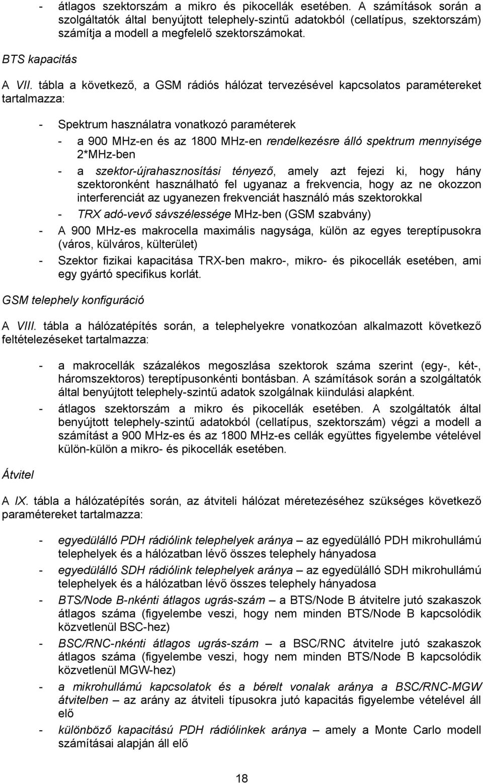 tábla a következő, a GSM rádiós hálózat tervezésével kapcsolatos paramétereket tartalmazza: - Spektrum használatra vonatkozó paraméterek - a 900 MHz-en és az 1800 MHz-en rendelkezésre álló spektrum