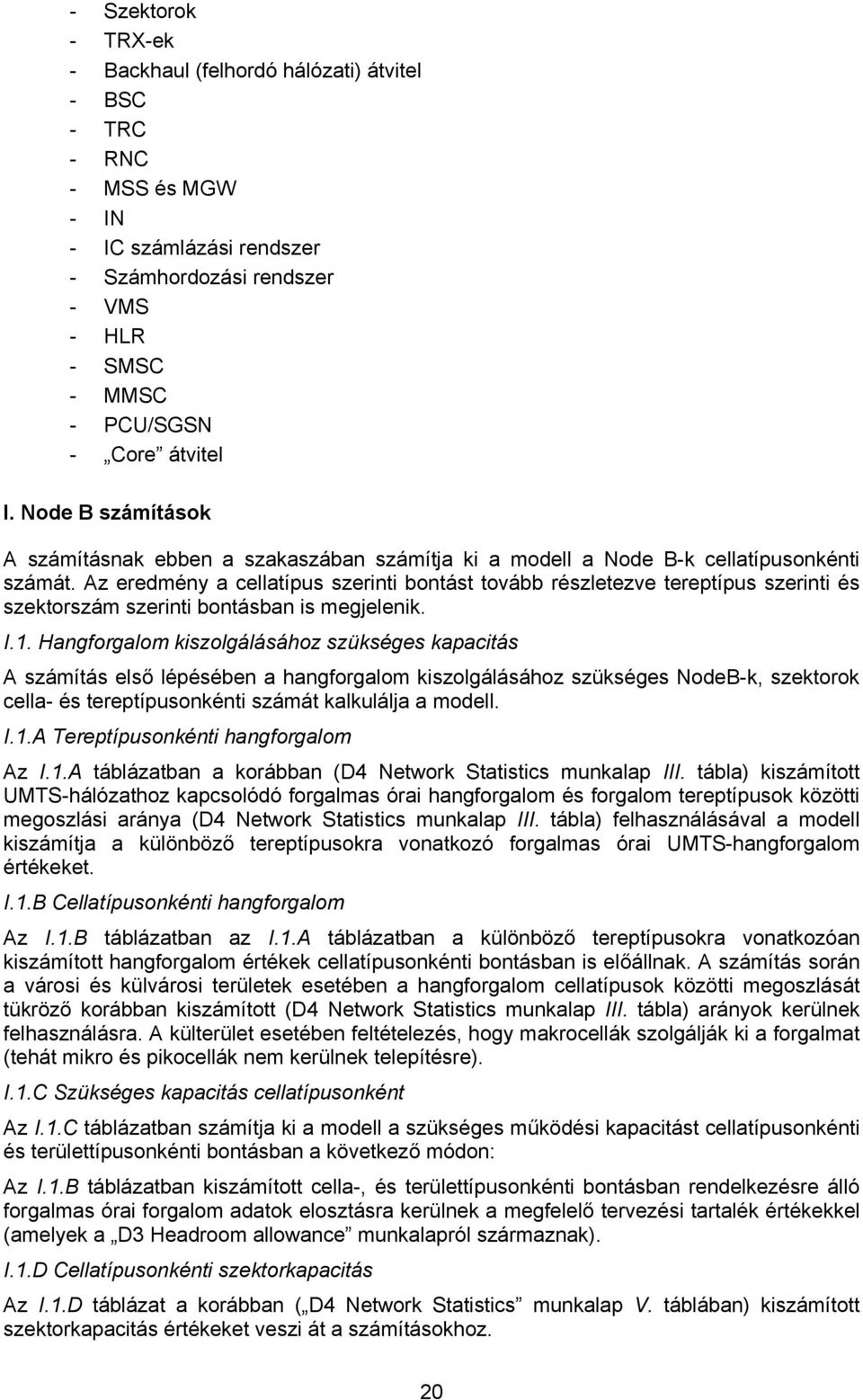 Az eredmény a cellatípus szerinti bontást tovább részletezve tereptípus szerinti és szektorszám szerinti bontásban is megjelenik. I.1.