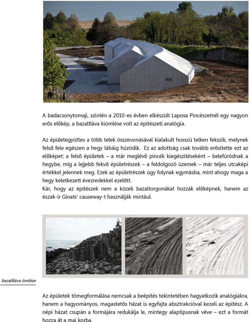 Ez az adottság csak tovább erősítette ezt az előképet: a felső épületek a már meglévő pincék kiegészítéseként belefúródnak a hegybe, míg a lejjebb fekvő épületrészek a feldolgozó üzemek már teljes