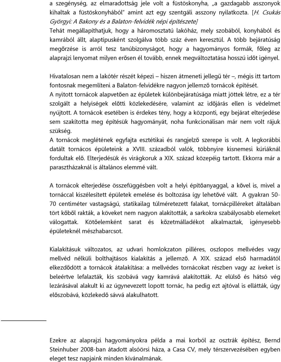 keresztül. A több bejáratúság megőrzése is arról tesz tanúbizonyságot, hogy a hagyományos formák, főleg az alaprajzi lenyomat milyen erősen él tovább, ennek megváltoztatása hosszú időt igényel.
