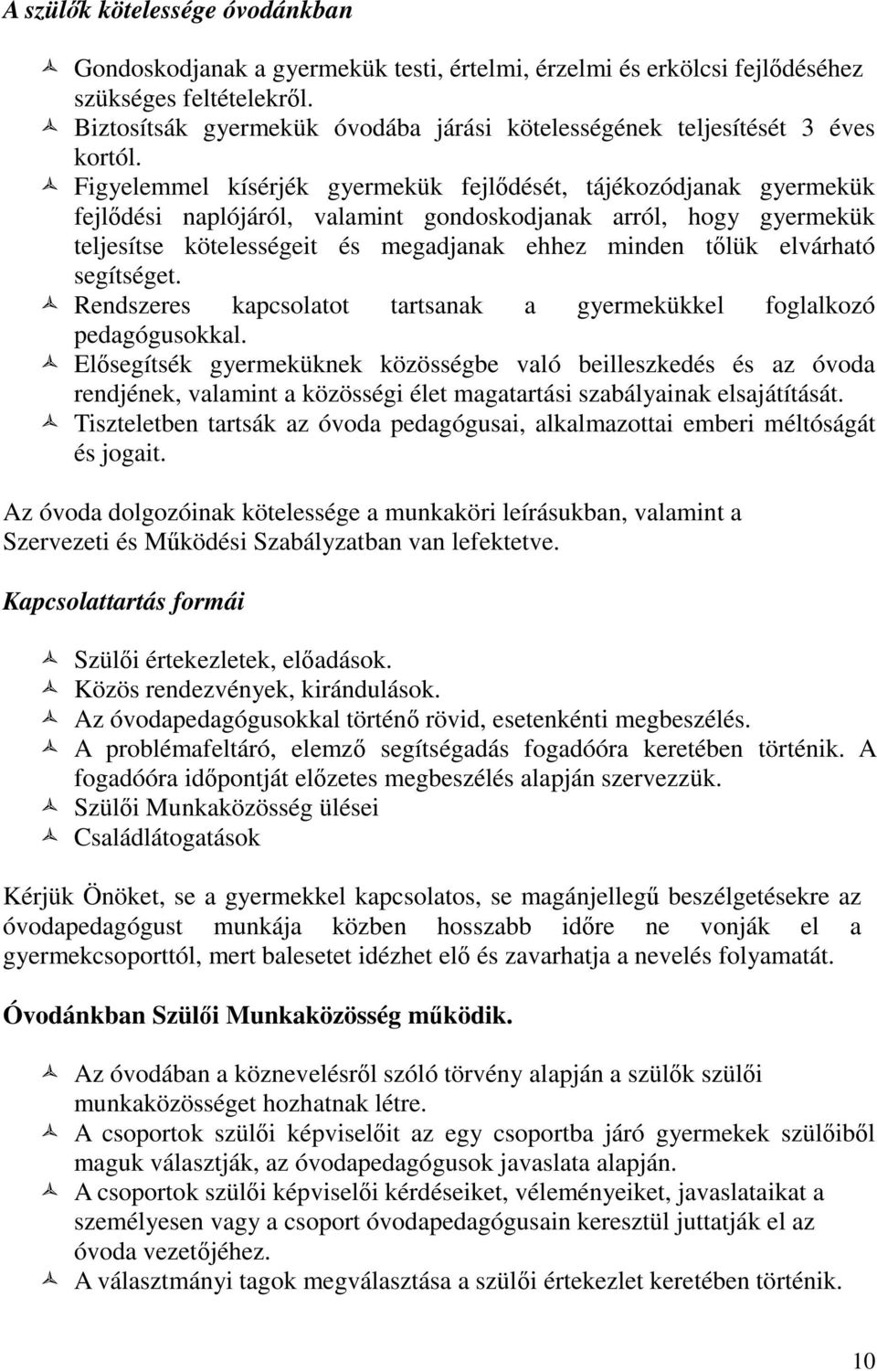 Figyelemmel kísérjék gyermekük fejlődését, tájékozódjanak gyermekük fejlődési naplójáról, valamint gondoskodjanak arról, hogy gyermekük teljesítse kötelességeit és megadjanak ehhez minden tőlük