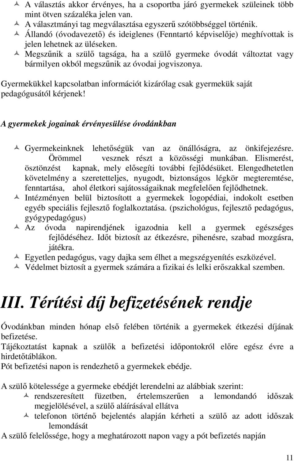 Megszűnik a szülő tagsága, ha a szülő gyermeke óvodát változtat vagy bármilyen okból megszűnik az óvodai jogviszonya.