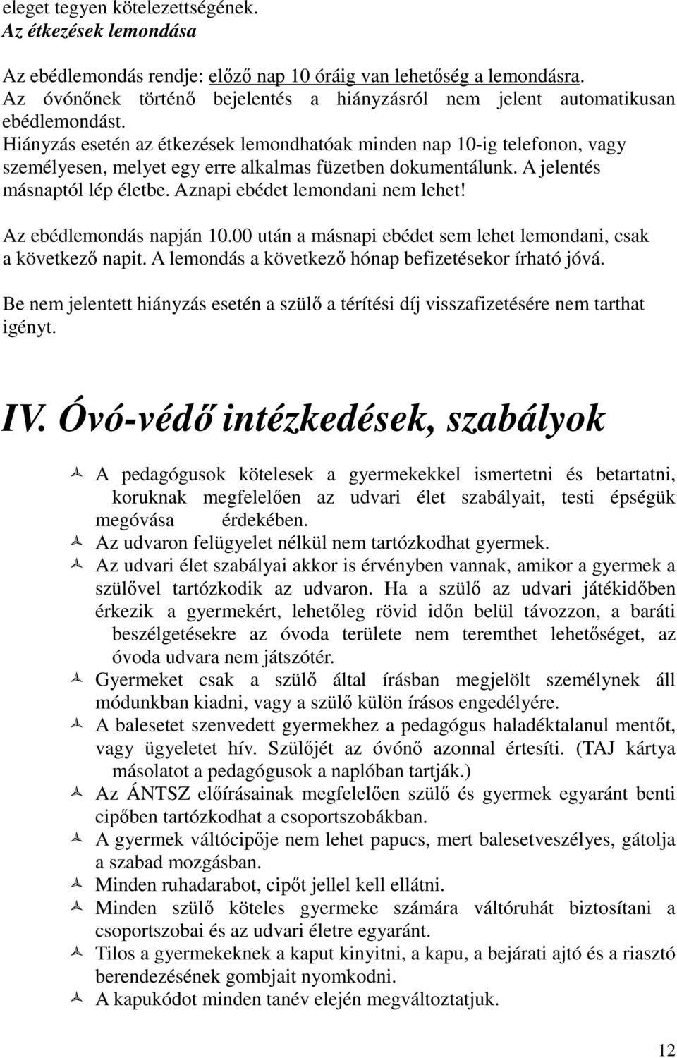 Hiányzás esetén az étkezések lemondhatóak minden nap 10-ig telefonon, vagy személyesen, melyet egy erre alkalmas füzetben dokumentálunk. A jelentés másnaptól lép életbe.